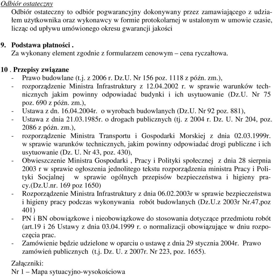 1118 z późn. zm.), - rozporządzenie Ministra Infrastruktury z 12.04.2002 r. w sprawie warunków technicznych jakim powinny odpowiadać budynki i ich usytuowanie (Dz.U. Nr 75 poz. 690 z późn. zm.), - Ustawa z dn.