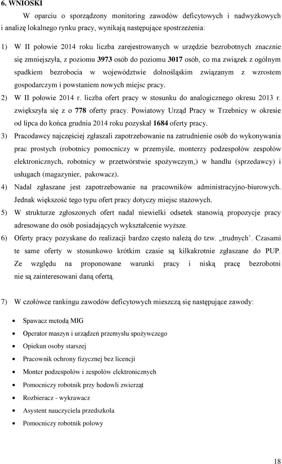 wzrostem gospodarczym i powstaniem nowych miejsc pracy. 2) W II połowie 2014 r. liczba ofert pracy w stosunku do analogicznego okresu 2013 r. zwiększyła się z o 778 oferty pracy.