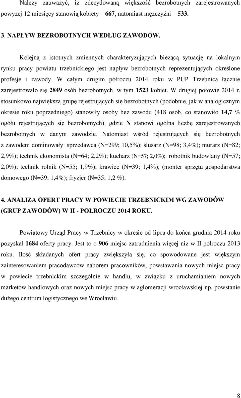 W całym drugim półroczu 2014 roku w PUP Trzebnica łącznie zarejestrowało się 2849 osób bezrobotnych, w tym 1523 kobiet. W drugiej połowie 2014 r.