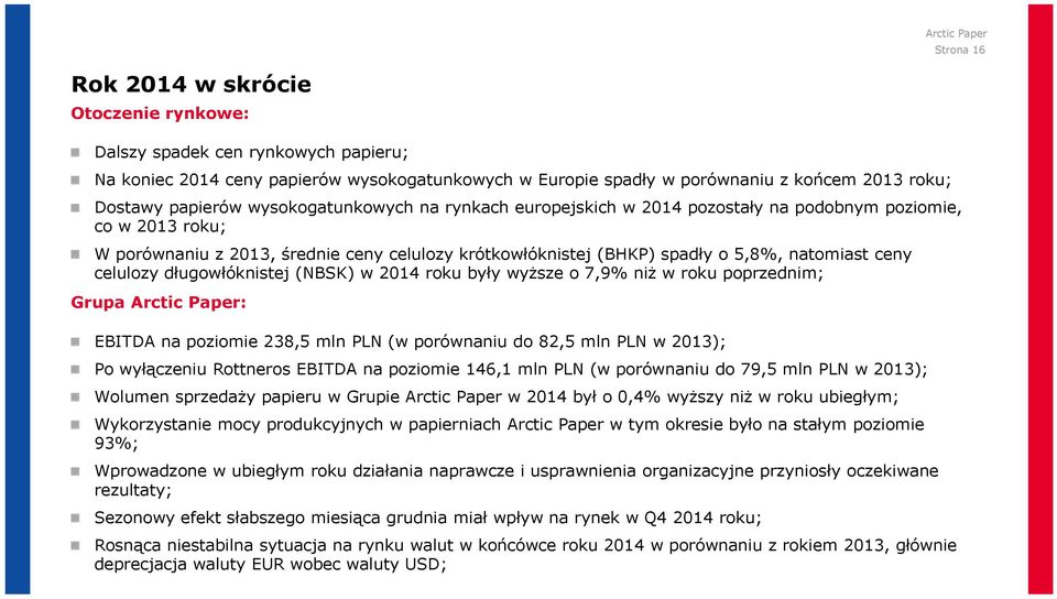 natomiast ceny celulozy długowłóknistej (NBSK) w 2014 roku były wyższe o 7,9% niż w roku poprzednim; Grupa Arctic Paper: EBITDA na poziomie 238,5 mln PLN (w porównaniu do 82,5 mln PLN w 2013); Po