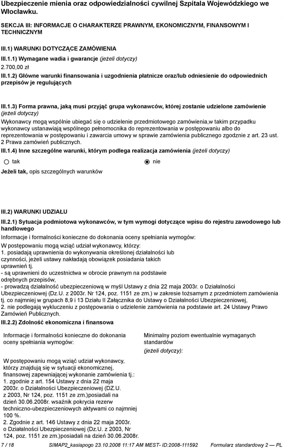 1.3) Forma prawna, jaką musi przyjąć grupa wykonawców, której zosta udzielone zamówie (jeżeli dotyczy) Wykonawcy mogą wspól ubiegać się o udziele przedmiotowego zamówienia,w im przypadku wykonawcy