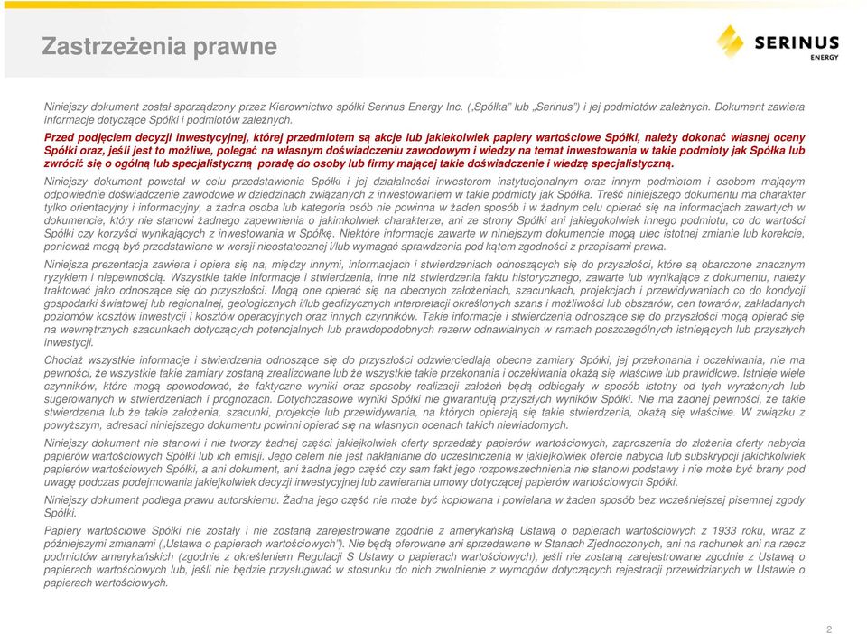 Przed podjęciem decyzji inwestycyjnej, której przedmiotem są akcje lub jakiekolwiek papiery wartościowe Spółki, należy dokonać własnej oceny Spółki oraz, jeśli jest to możliwe, polegać na własnym