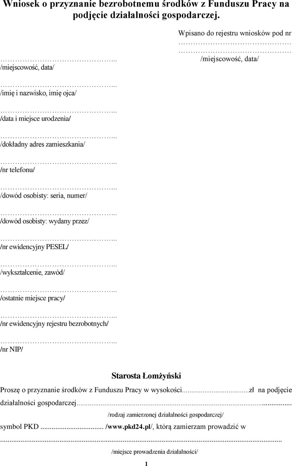 przez/ /nr ewidencyjny PESEL/ /wykształcenie, zawód/ /ostatnie miejsce pracy/ /nr ewidencyjny rejestru bezrobotnych/ /nr NIP/ Starosta Łomżyński Proszę o przyznanie środków z