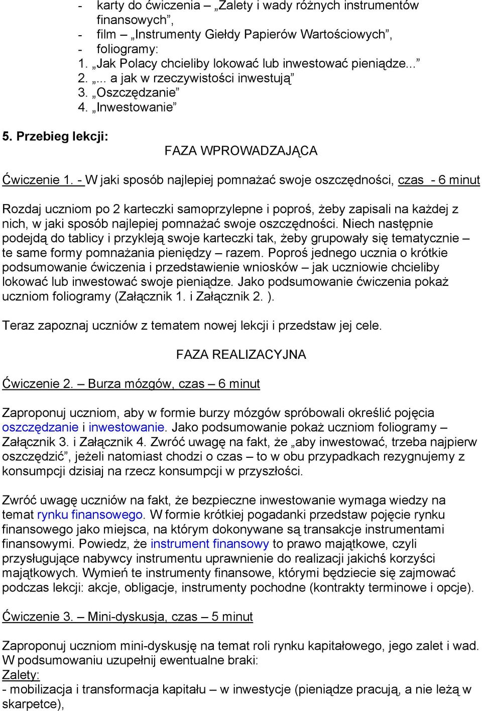 - W jaki sposób najlepiej pomnażać swoje oszczędności, czas - 6 minut Rozdaj uczniom po 2 karteczki samoprzylepne i poproś, żeby zapisali na każdej z nich, w jaki sposób najlepiej pomnażać swoje