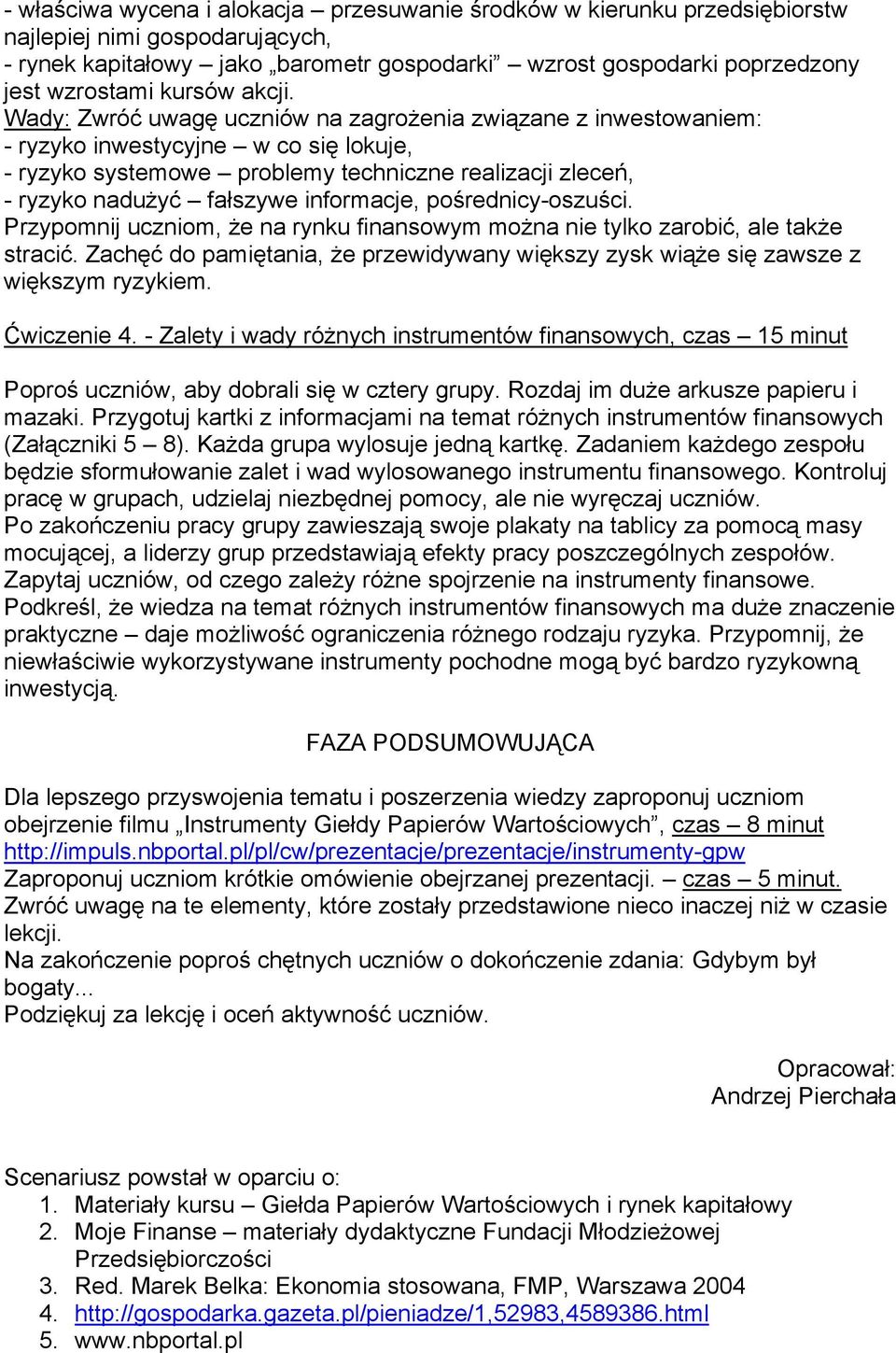 Wady: Zwróć uwagę uczniów na zagrożenia związane z inwestowaniem: - ryzyko inwestycyjne w co się lokuje, - ryzyko systemowe problemy techniczne realizacji zleceń, - ryzyko nadużyć fałszywe