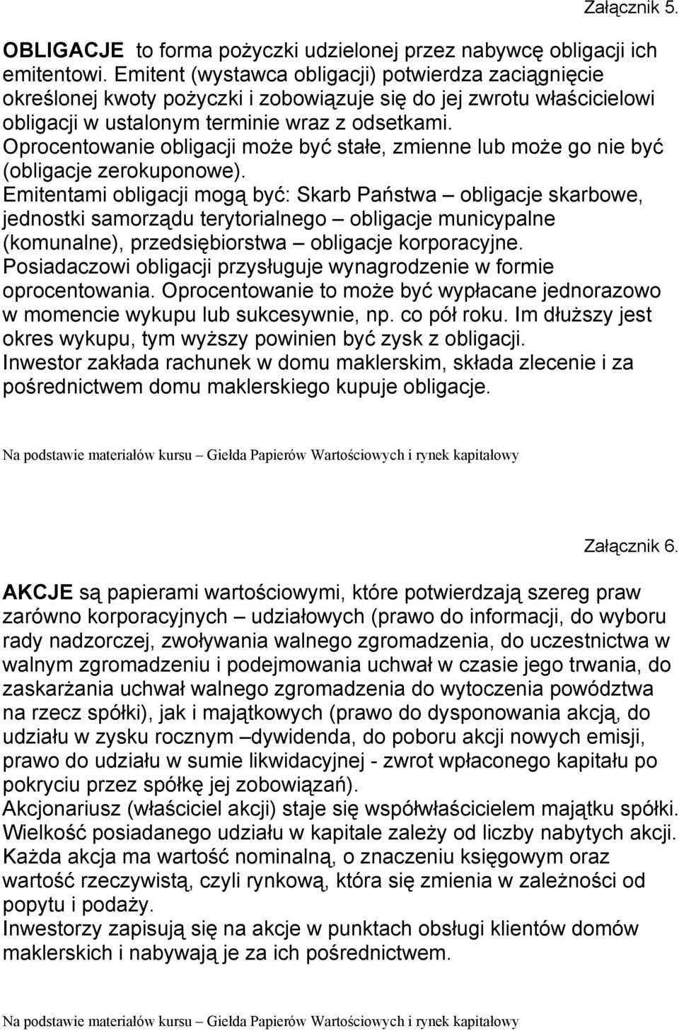 Oprocentowanie obligacji może być stałe, zmienne lub może go nie być (obligacje zerokuponowe).