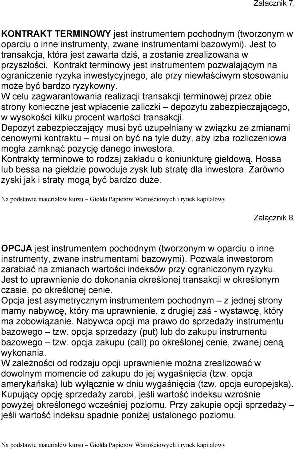 Kontrakt terminowy jest instrumentem pozwalającym na ograniczenie ryzyka inwestycyjnego, ale przy niewłaściwym stosowaniu może być bardzo ryzykowny.