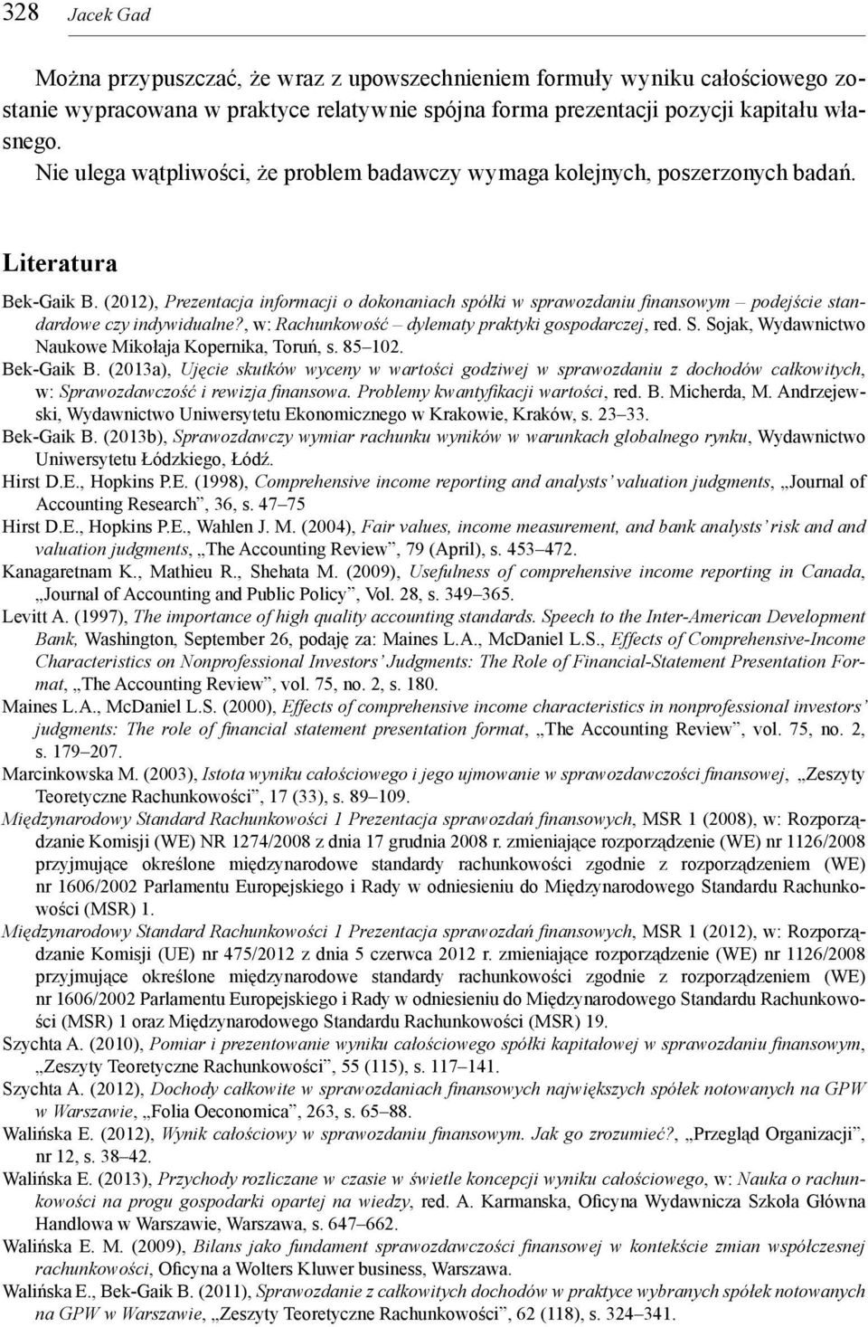 (2012), Prezentacja informacji o dokonaniach spółki w sprawozdaniu fi nansowym podejście standardowe czy indywidualne?, w: Rachunkowość dylematy praktyki gospodarczej, red. S.