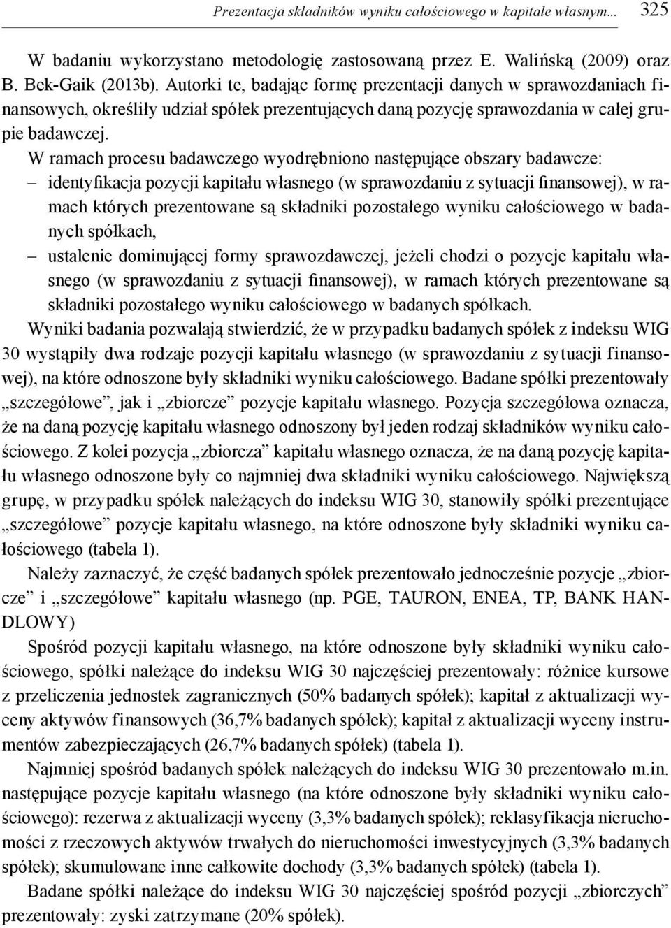 W ramach procesu badawczego wyodrębniono następujące obszary badawcze: identyfikacja pozycji kapitału własnego (w sprawozdaniu z sytuacji finansowej), w ramach których prezentowane są składniki