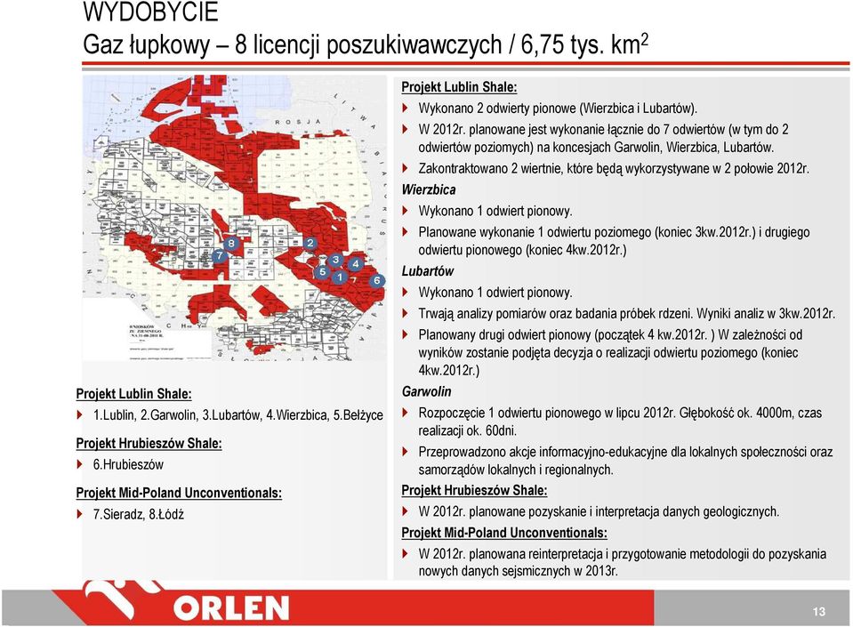 planowane jest wykonanie łącznie do 7 odwiertów (w tym do 2 odwiertów poziomych) na koncesjach Garwolin, Wierzbica, Lubartów. Zakontraktowano 2 wiertnie, które będą wykorzystywane w 2 połowie 2012r.