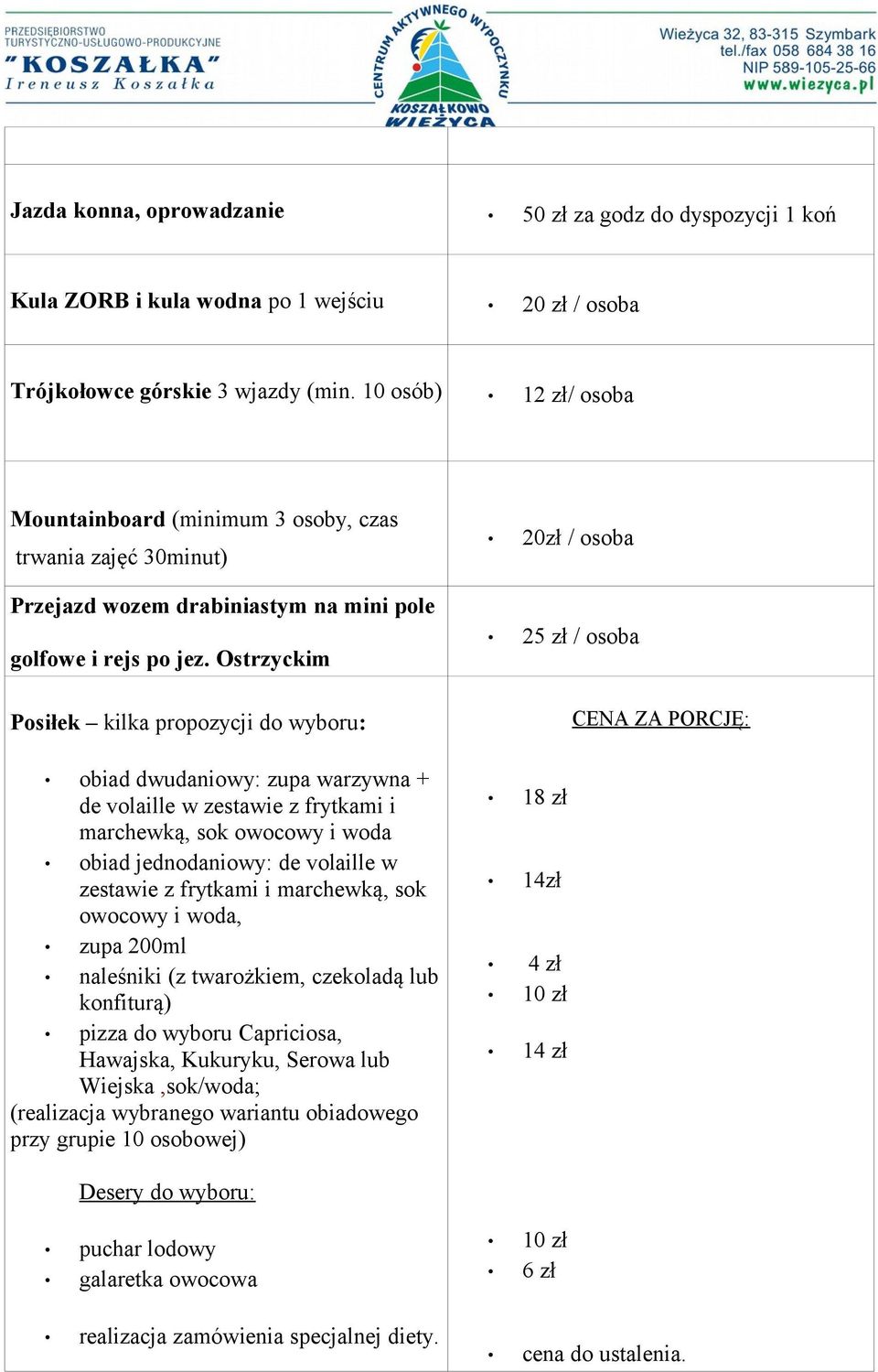 Ostrzyckim Posiłek kilka propozycji do wyboru: obiad dwudaniowy: zupa warzywna + de volaille w zestawie z frytkami i marchewką, sok owocowy i woda obiad jednodaniowy: de volaille w zestawie z