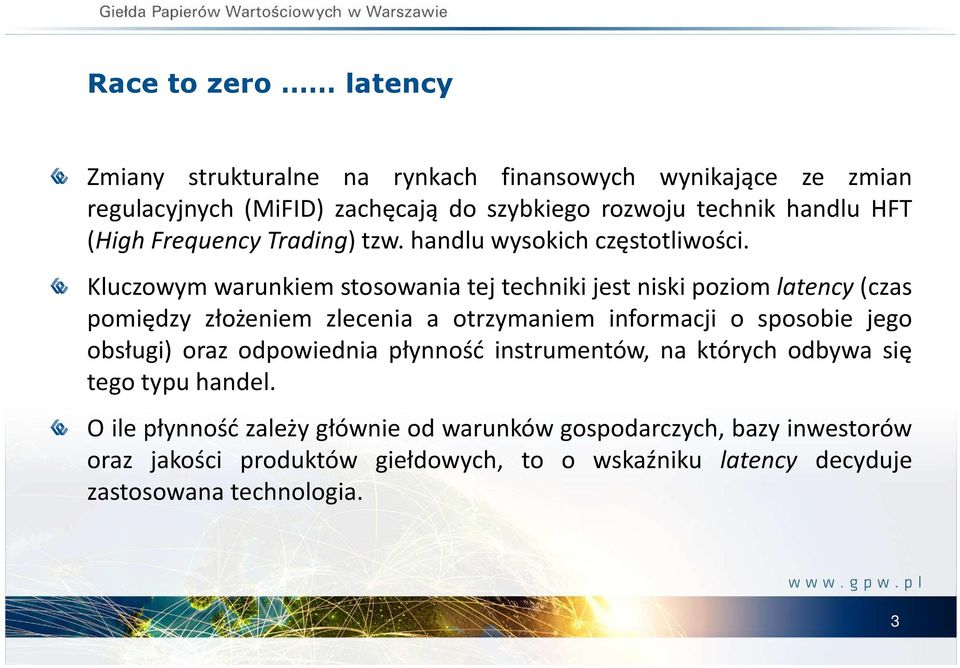 Kluczowym warunkiem stosowania tej techniki jest niski poziom latency(czas pomiędzy złożeniem zlecenia a otrzymaniem informacji o sposobie jego obsługi)