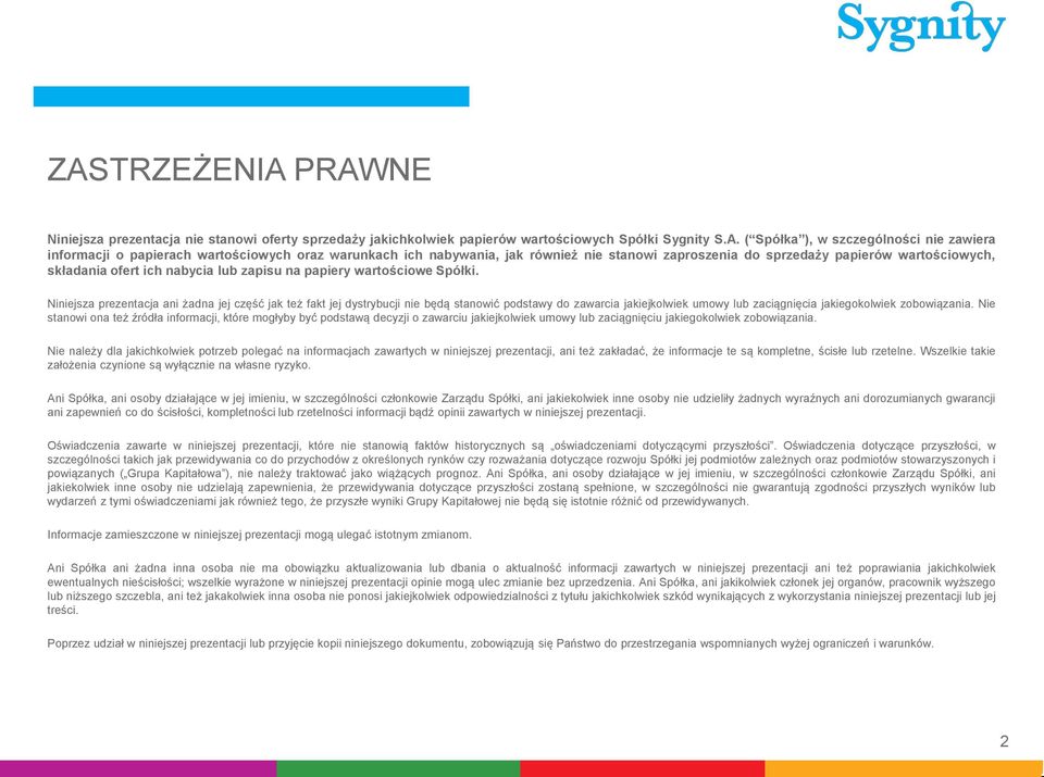 Niniejsza prezentacja ani żadna jej część jak też fakt jej dystrybucji nie będą stanowić podstawy do zawarcia jakiejkolwiek umowy lub zaciągnięcia jakiegokolwiek zobowiązania.