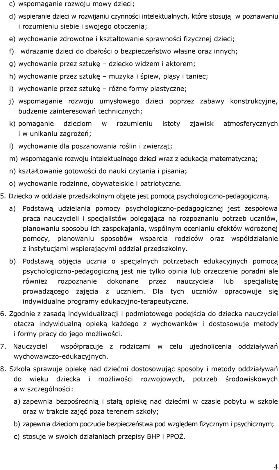 i śpiew, pląsy i taniec; i) wychowanie przez sztukę różne formy plastyczne; j) wspomaganie rozwoju umysłowego dzieci poprzez zabawy konstrukcyjne, budzenie zainteresowań technicznych; k) pomaganie