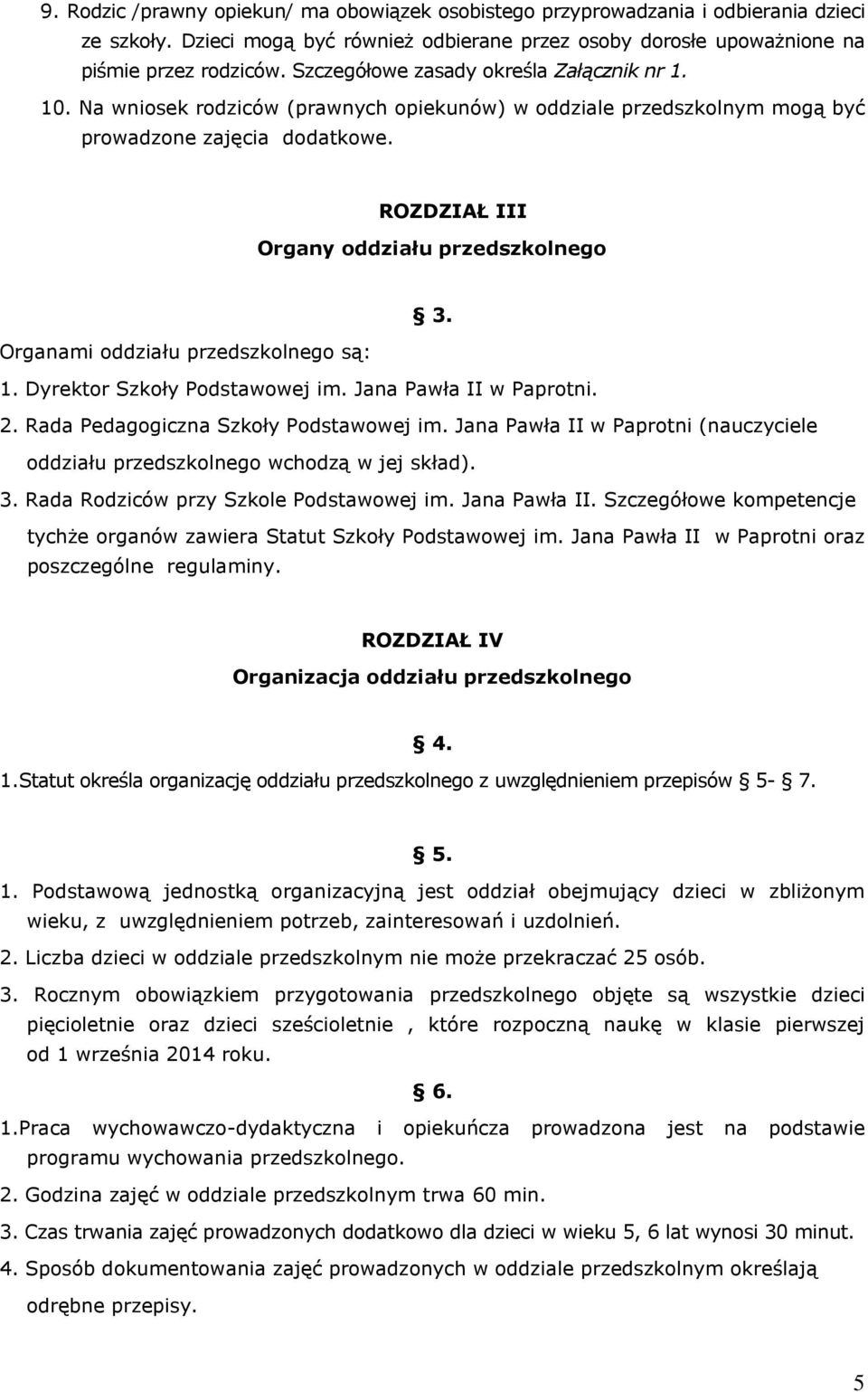 Organami oddziału przedszkolnego są: 1. Dyrektor Szkoły Podstawowej im. Jana Pawła II w Paprotni. 2. Rada Pedagogiczna Szkoły Podstawowej im.