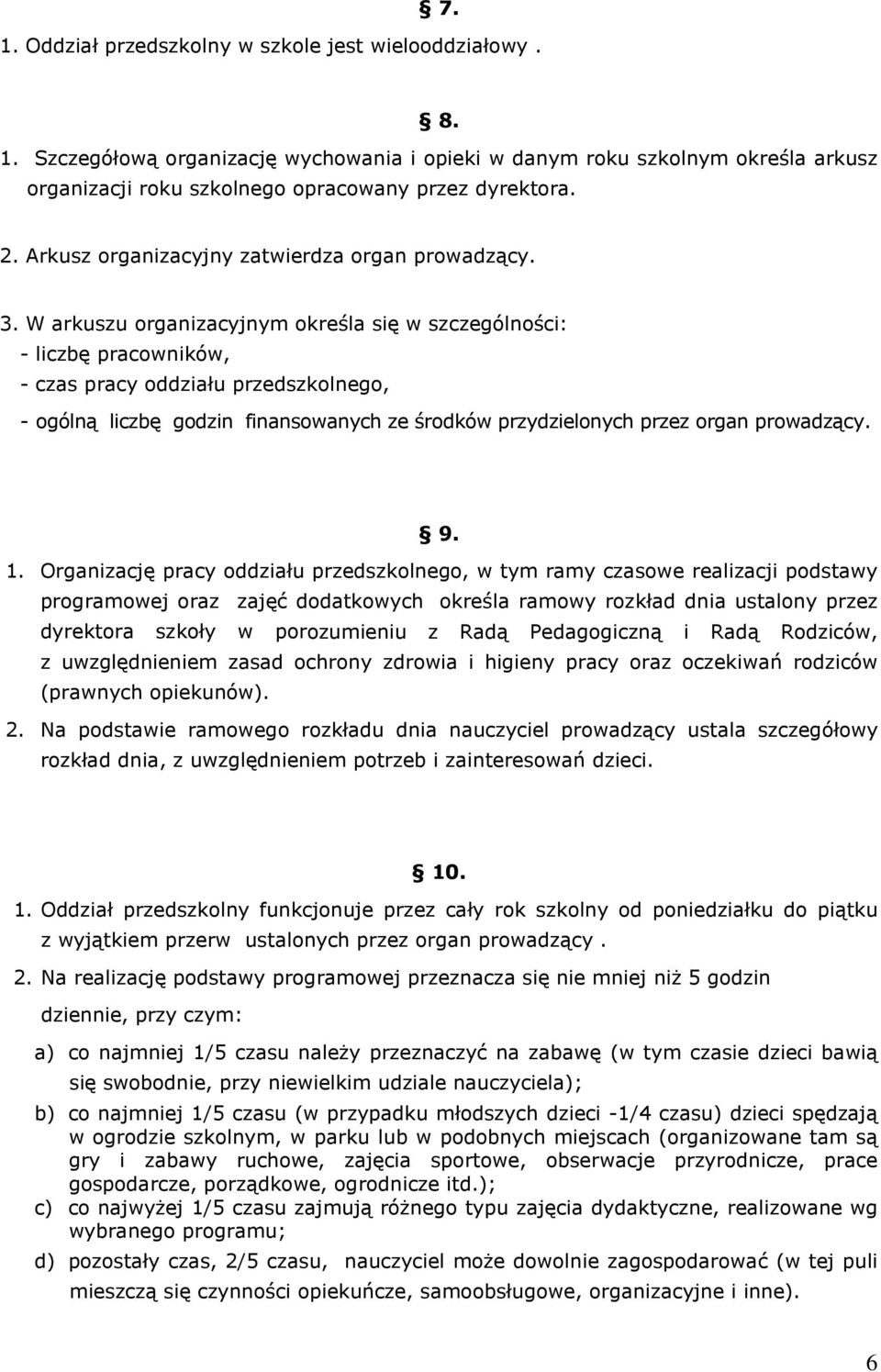 W arkuszu organizacyjnym określa się w szczególności: - liczbę pracowników, - czas pracy oddziału przedszkolnego, - ogólną liczbę godzin finansowanych ze środków przydzielonych przez organ prowadzący.