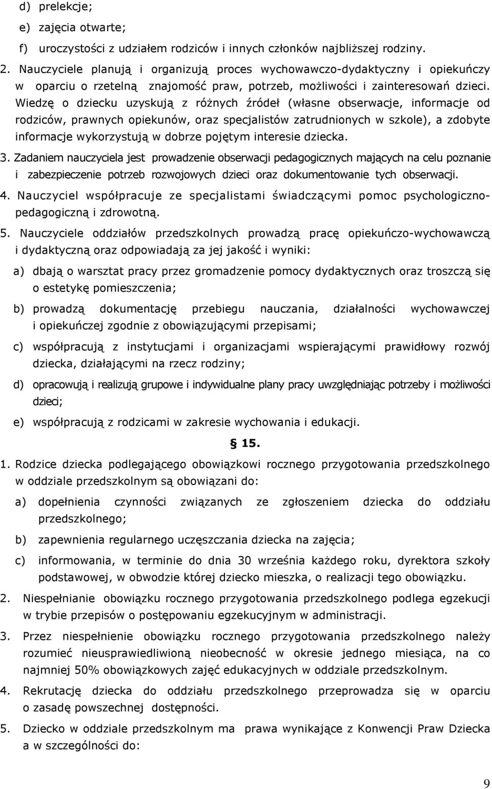 Wiedzę o dziecku uzyskują z różnych źródeł (własne obserwacje, informacje od rodziców, prawnych opiekunów, oraz specjalistów zatrudnionych w szkole), a zdobyte informacje wykorzystują w dobrze