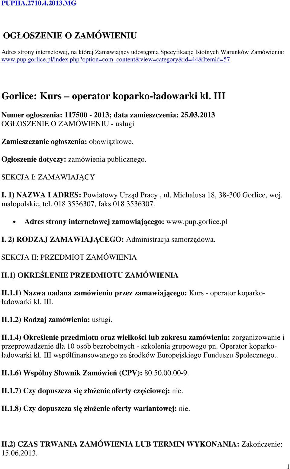 2013 OGŁOSZENIE O ZAMÓWIENIU - usługi Zamieszczanie ogłoszenia: obowiązkowe. Ogłoszenie dotyczy: zamówienia publicznego. SEKCJA I: ZAMAWIAJĄCY I. 1) NAZWA I ADRES: Powiatowy Urząd Pracy, ul.