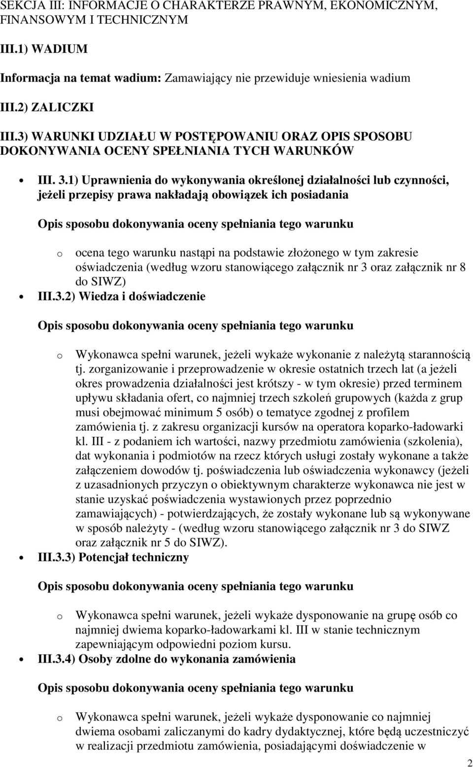 1) Uprawnienia do wykonywania określonej działalności lub czynności, jeżeli przepisy prawa nakładają obowiązek ich posiadania o ocena tego warunku nastąpi na podstawie złożonego w tym zakresie