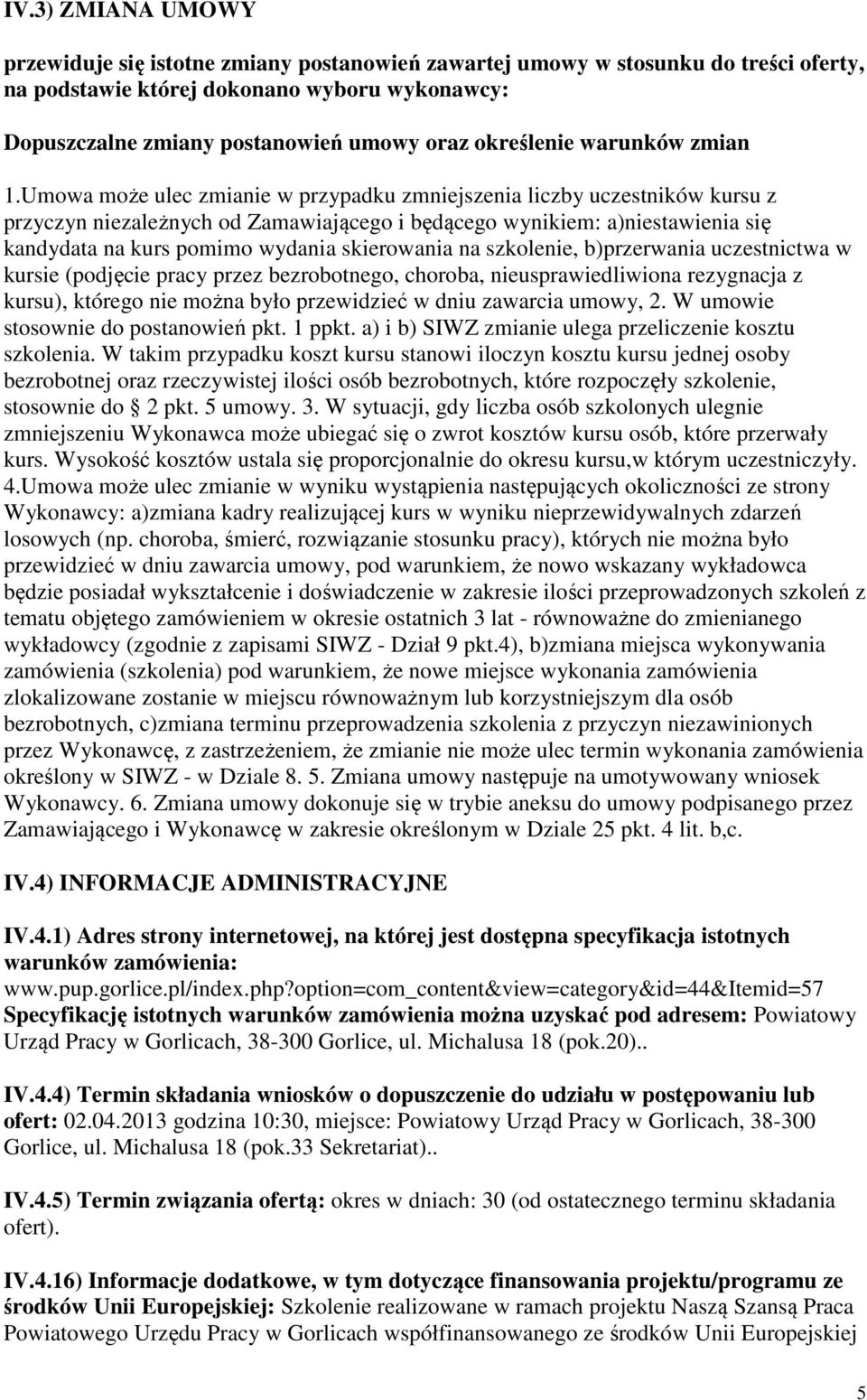 Umowa może ulec zmianie w przypadku zmniejszenia liczby uczestników kursu z przyczyn niezależnych od Zamawiającego i będącego wynikiem: a)niestawienia się kandydata na kurs pomimo wydania skierowania