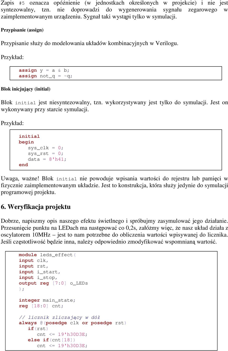 Przykład: assign y = a & b; assign not_q = ~q; Blok inicjujący (initial) Blok initial jest niesyntezowalny, tzn. wykorzystywany jest tylko do symulacji. Jest on wykonywany przy starcie symulacji.