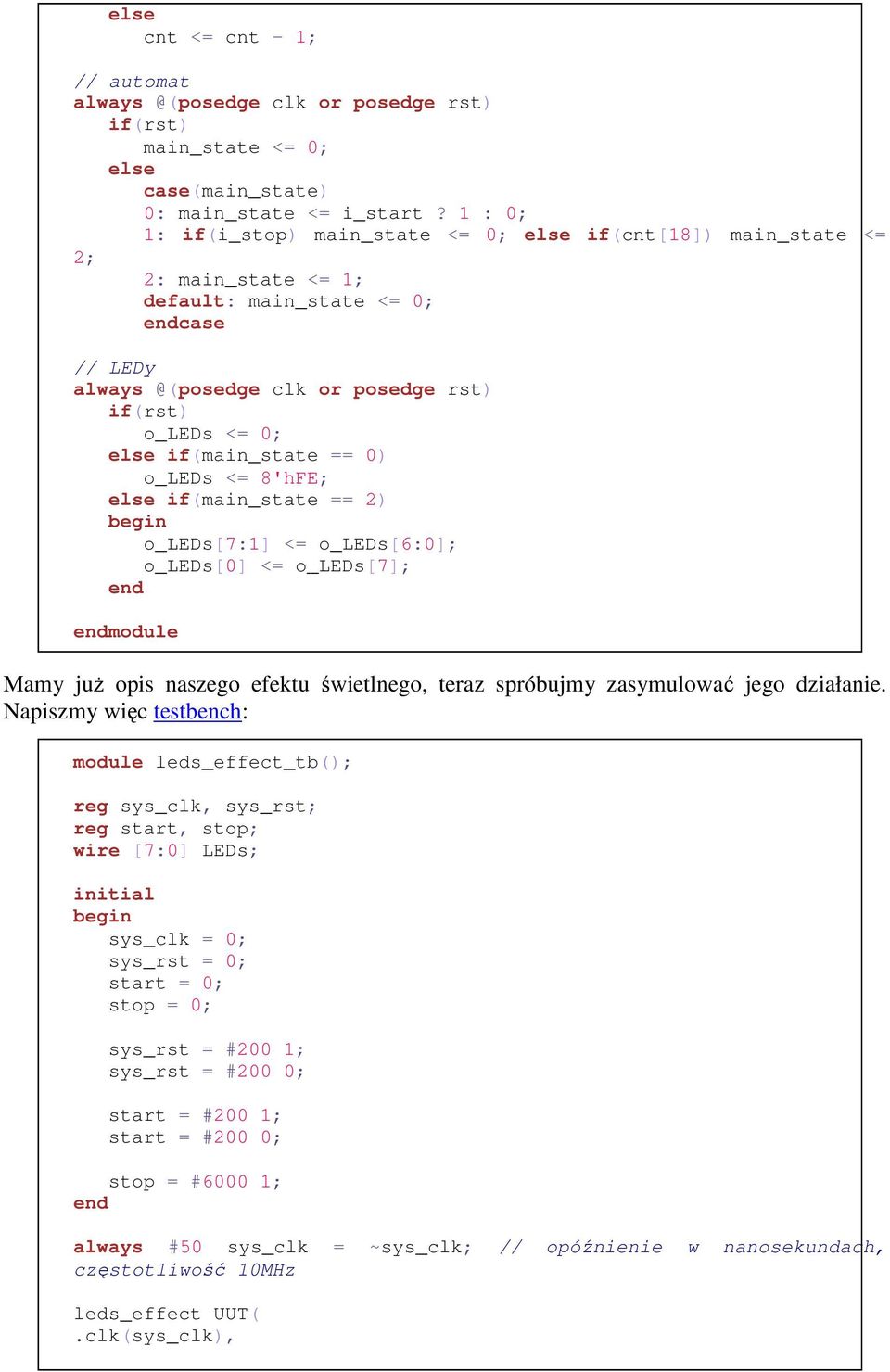 if(main_state == 0) o_leds <= 8'hFE; else if(main_state == 2) begin o_leds[7:1] <= o_leds[6:0]; o_leds[0] <= o_leds[7]; end Mamy już opis naszego efektu świetlnego, teraz spróbujmy zasymulować jego