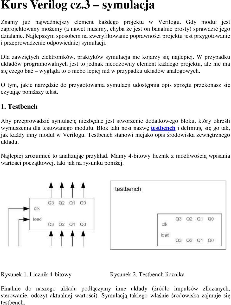 Najlepszym sposobem na zweryfikowanie poprawności projektu jest przygotowanie i przeprowadzenie odpowiedniej symulacji. Dla zawziętych elektroników, praktyków symulacja nie kojarzy się najlepiej.