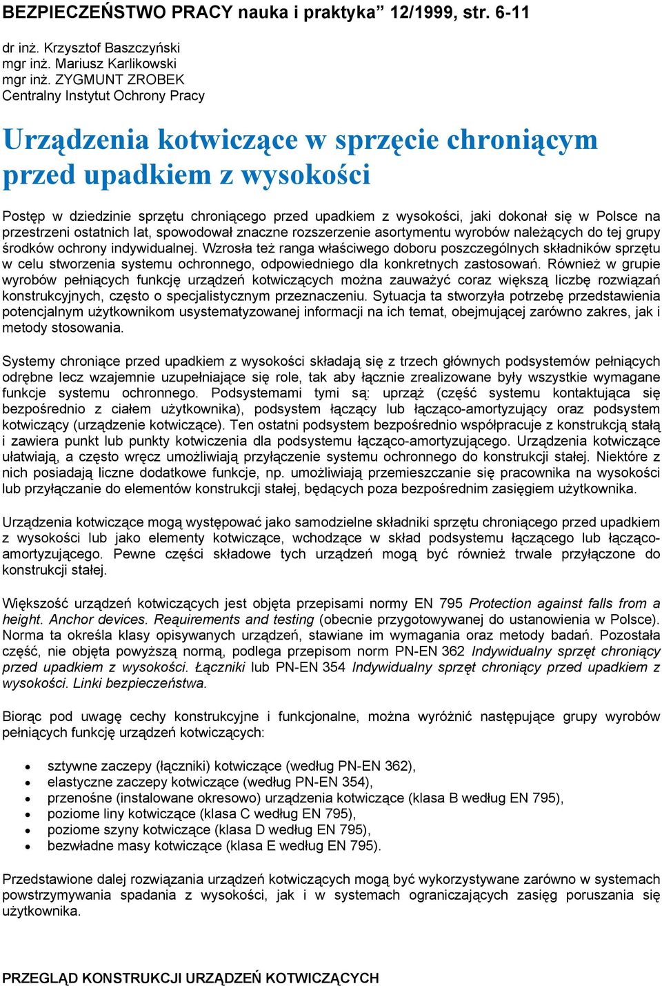 się w Polsce na przestrzeni ostatnich lat, spowodował znaczne rozszerzenie asortymentu wyrobów należących do tej grupy środków ochrony indywidualnej.