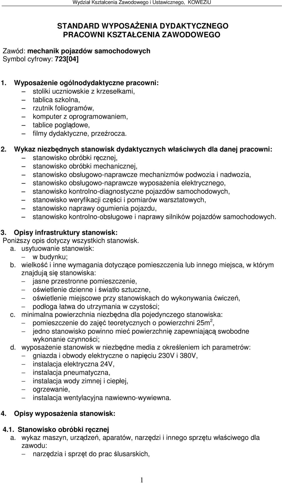 Wykaz niezbdnych stanowisk dydaktycznych właciwych dla danej pracowni: stanowisko obróbki rcznej, stanowisko obróbki mechanicznej, stanowisko obsługowo-naprawcze mechanizmów podwozia i nadwozia,