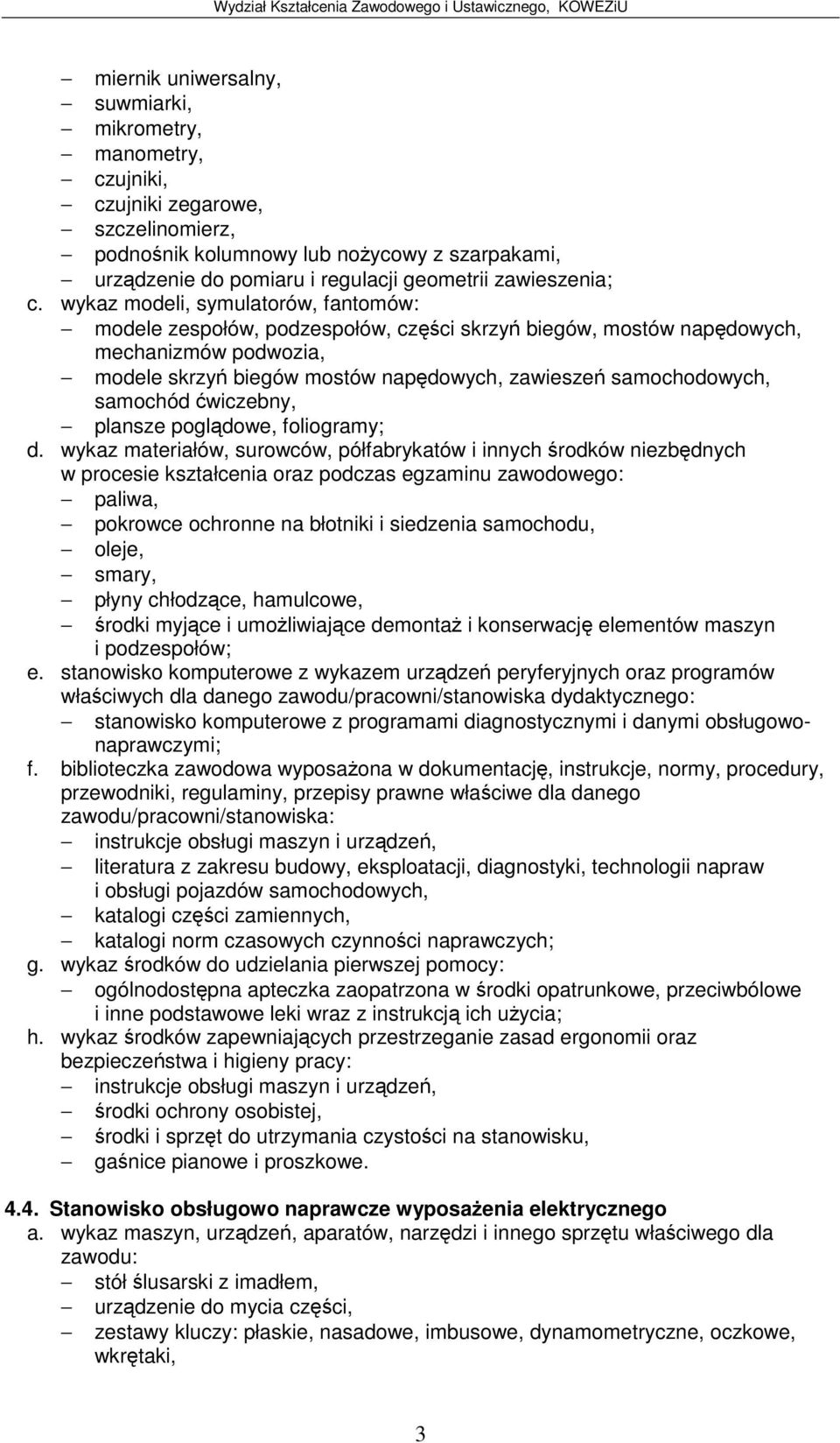 paliwa, pokrowce ochronne na błotniki i siedzenia samochodu, oleje, smary, płyny chłodzce, hamulcowe, stanowisko komputerowe z programami diagnostycznymi i danymi obsługowonaprawczymi; literatura z