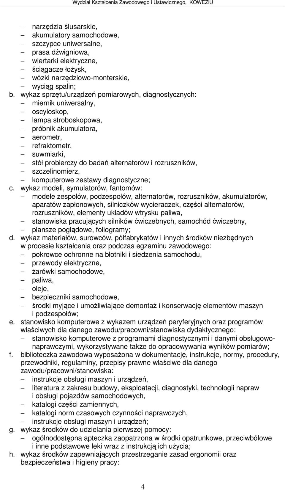 rozruszników, akumulatorów, aparatów zapłonowych, silniczków wycieraczek, czci alternatorów, rozruszników, elementy układów wtrysku paliwa, stanowiska pracujcych silników wiczebnych, samochód