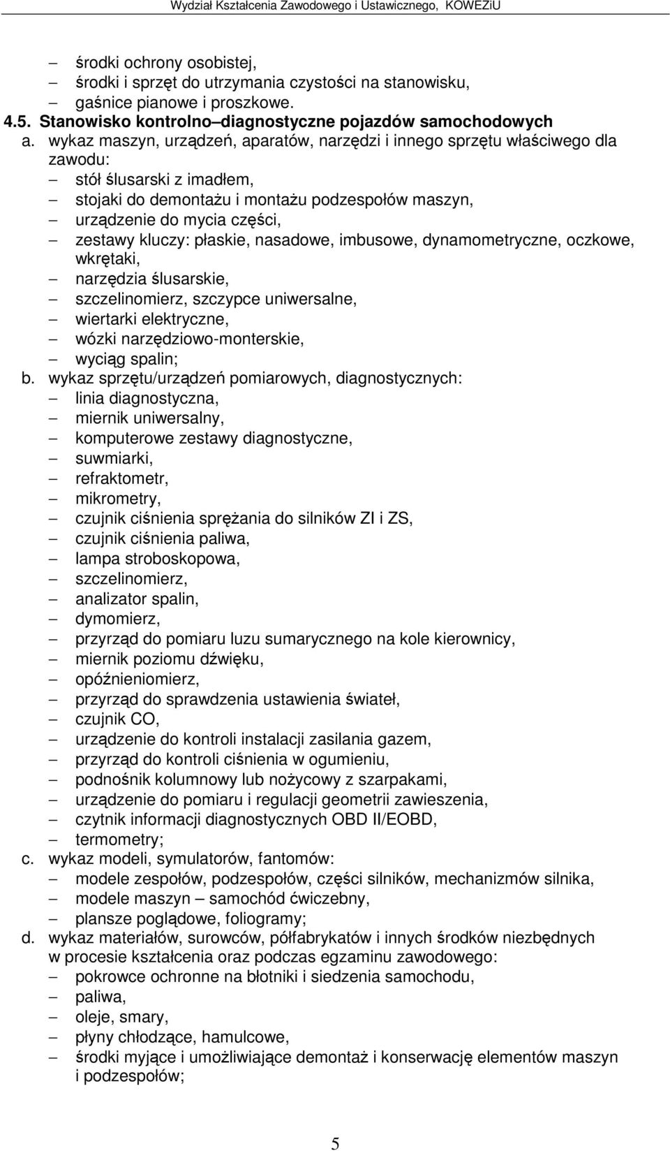 stroboskopowa, analizator spalin, dymomierz, przyrzd do pomiaru luzu sumarycznego na kole kierownicy, miernik poziomu dwiku, opónieniomierz, przyrzd do sprawdzenia ustawienia wiateł, czujnik CO,