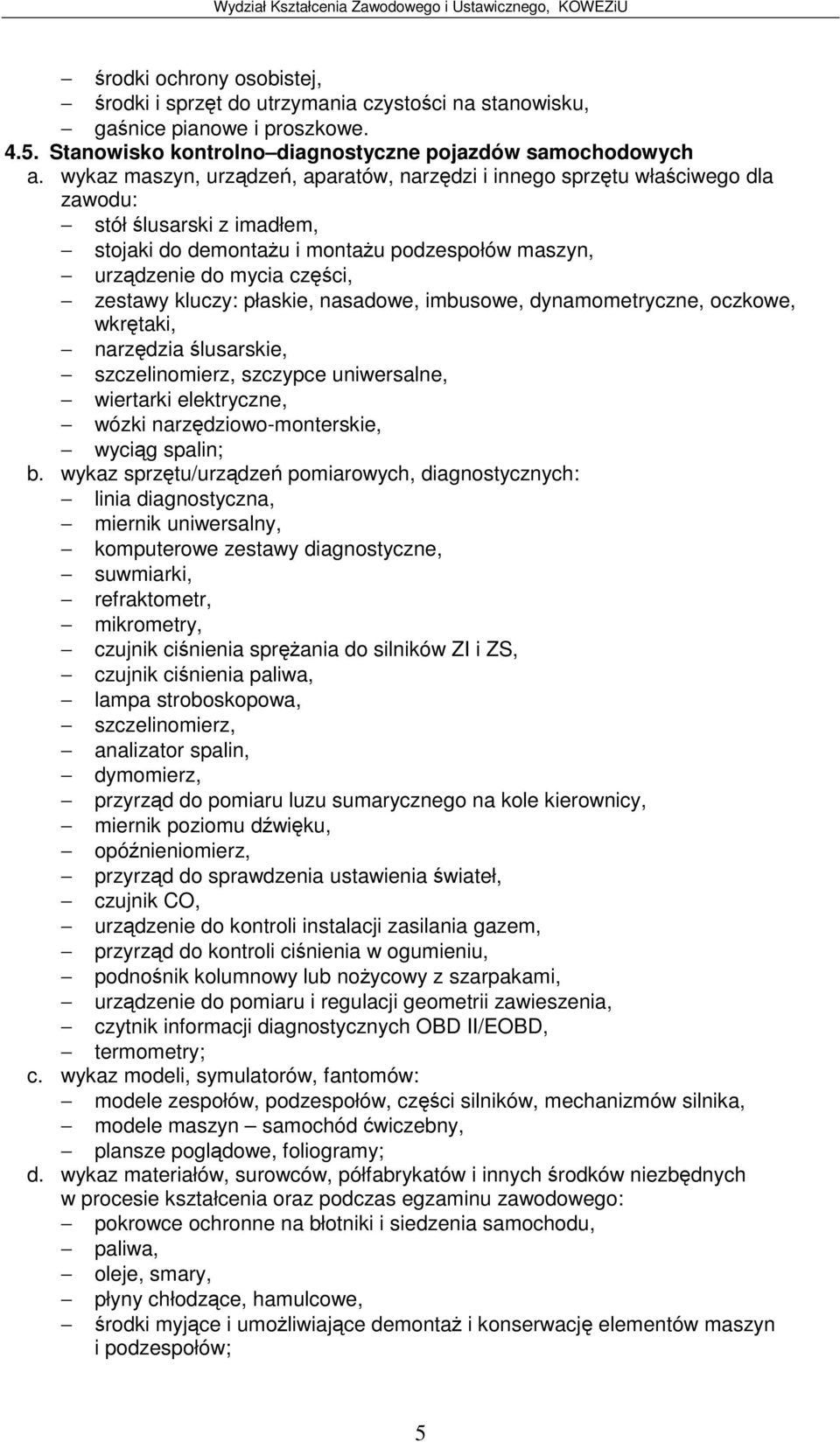 stroboskopowa, analizator spalin, dymomierz, przyrzd do pomiaru luzu sumarycznego na kole kierownicy, miernik poziomu dwiku, opónieniomierz, przyrzd do sprawdzenia ustawienia wiateł, czujnik CO,