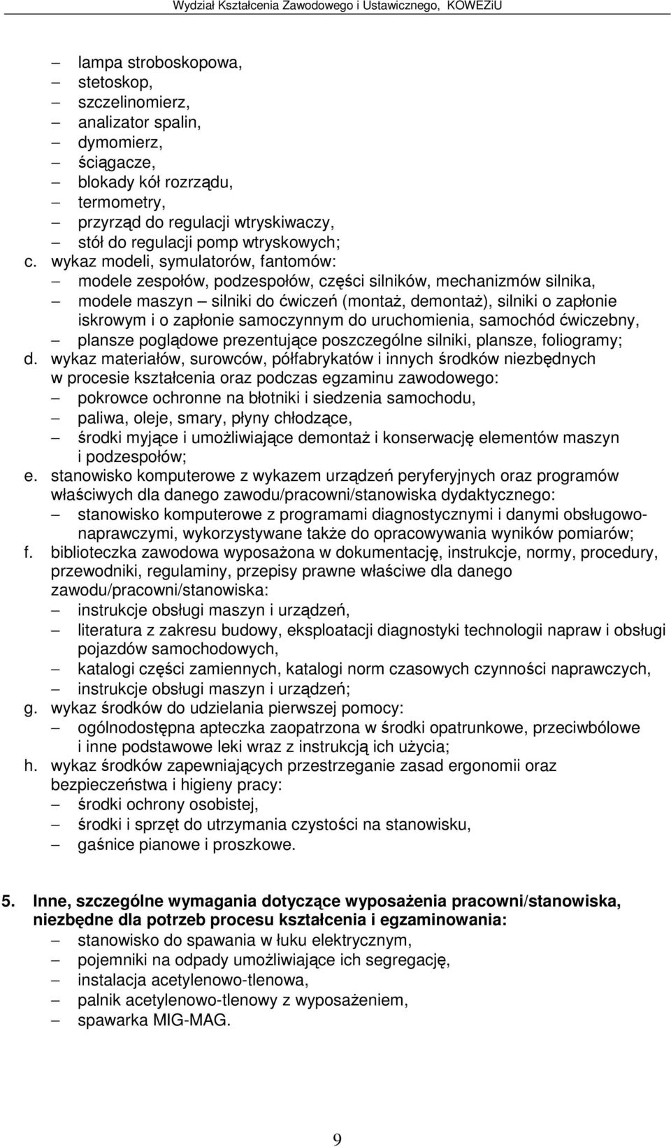 pogldowe prezentujce poszczególne silniki, plansze, foliogramy; pokrowce ochronne na błotniki i siedzenia samochodu, paliwa, oleje, smary, płyny chłodzce, stanowisko komputerowe z programami