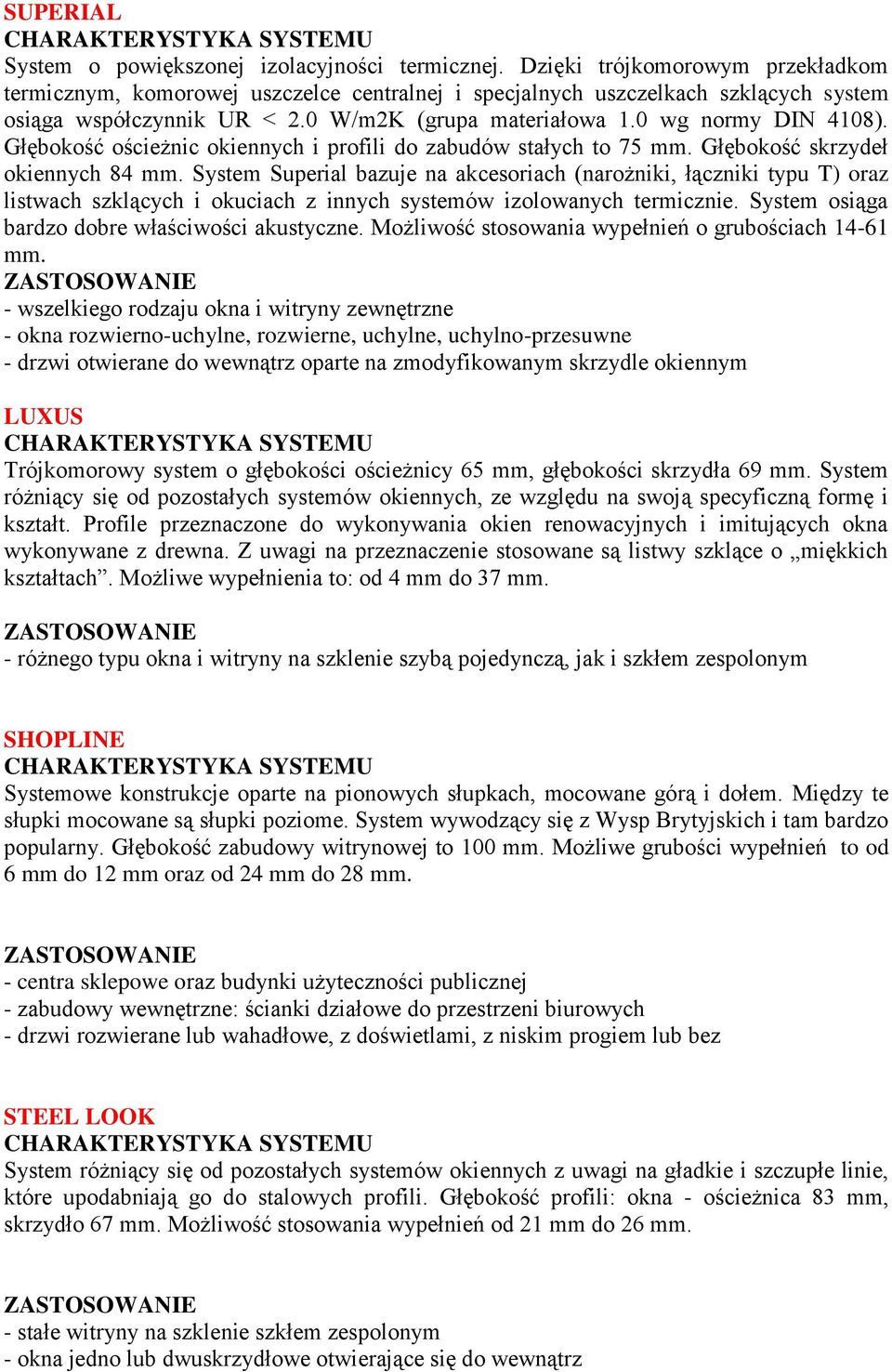 Głębokość ościeżnic okiennych i profili do zabudów stałych to 75 mm. Głębokość skrzydeł okiennych 84 mm.