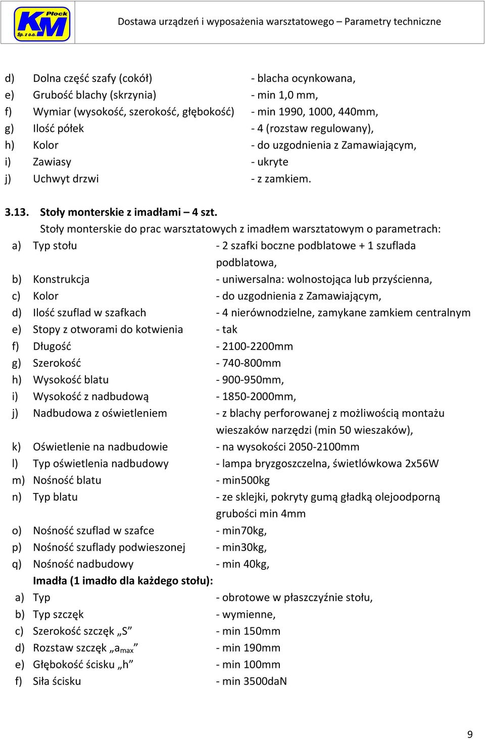 Stoły monterskie do prac warsztatowych z imadłem warsztatowym o parametrach: a) Typ stołu - 2 szafki boczne podblatowe + 1 szuflada podblatowa, b) Konstrukcja - uniwersalna: wolnostojąca lub