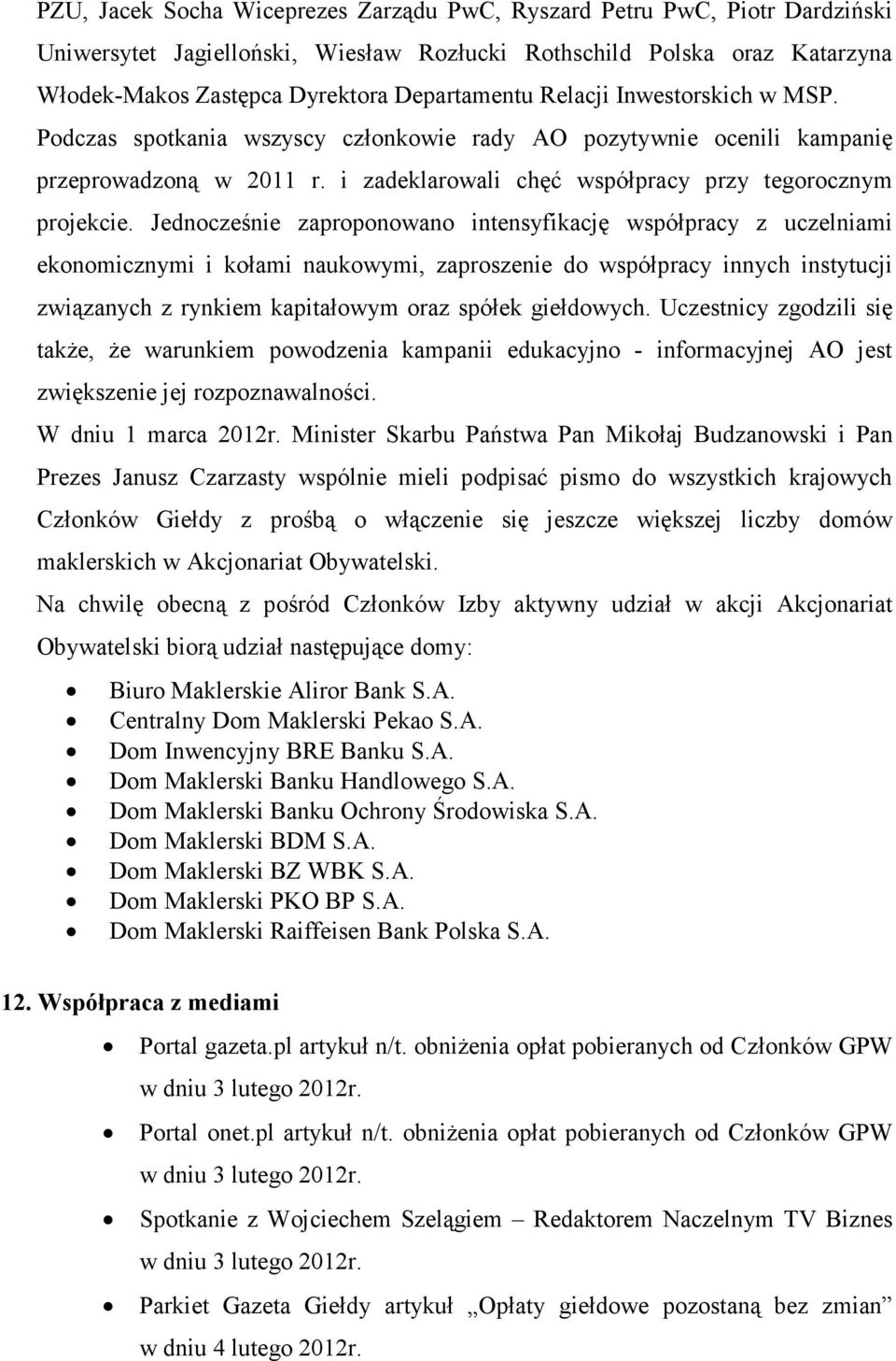 Jednocześnie zaproponowano intensyfikację współpracy z uczelniami ekonomicznymi i kołami naukowymi, zaproszenie do współpracy innych instytucji związanych z rynkiem kapitałowym oraz spółek giełdowych.