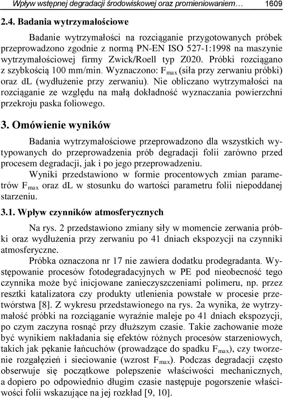 Próbki rozciągano z szybkością 1 mm/min. Wyznaczono: F max (siła przy zerwaniu próbki) oraz dl (wydłużenie przy zerwaniu).