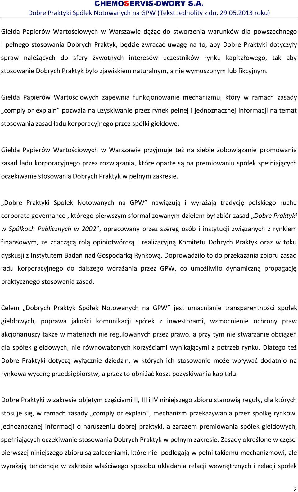 Giełda Papierów Wartościowych zapewnia funkcjonowanie mechanizmu, który w ramach zasady comply or explain pozwala na uzyskiwanie przez rynek pełnej i jednoznacznej informacji na temat stosowania