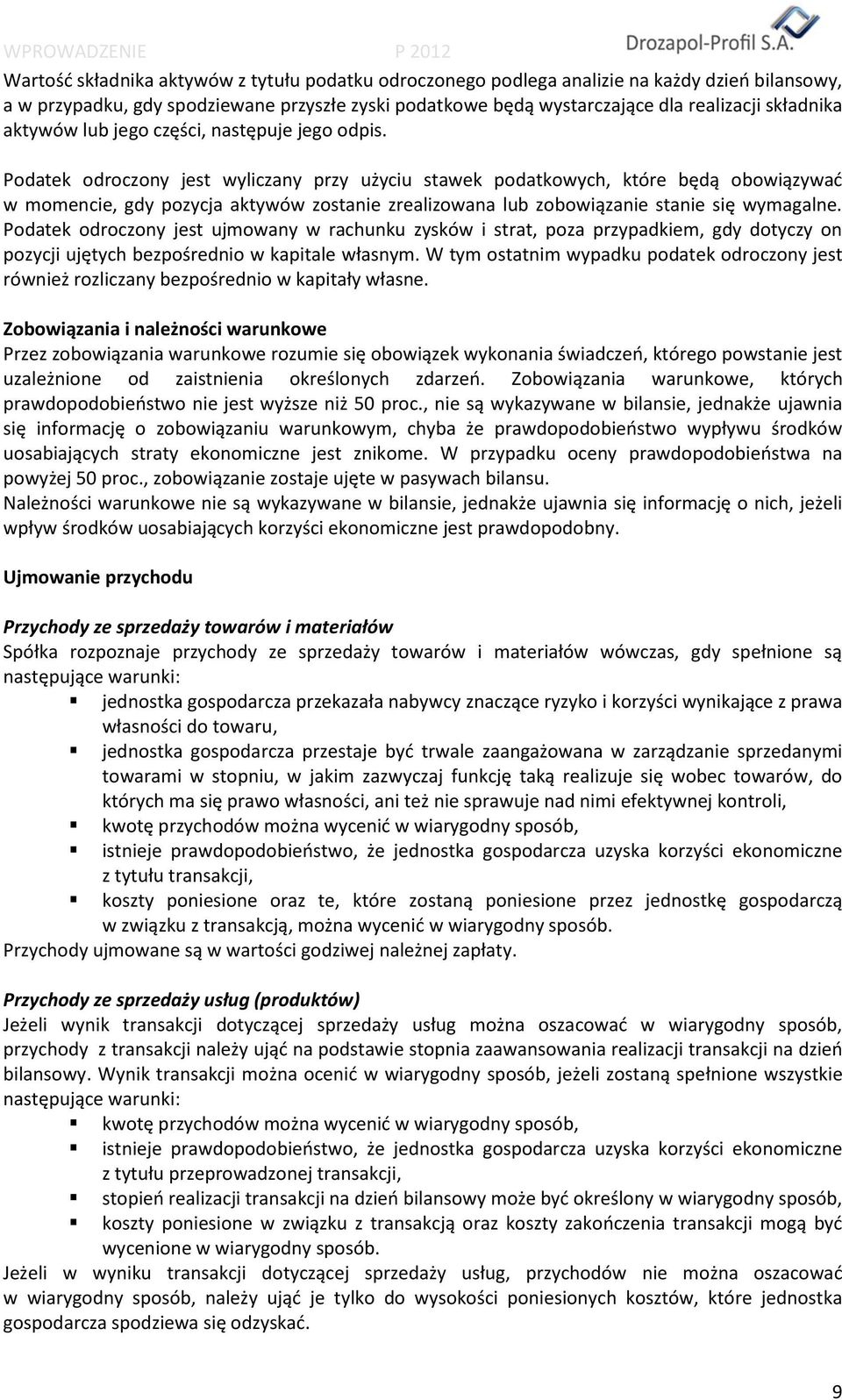 Podatek odroczony jest wyliczany przy użyciu stawek podatkowych, które będą obowiązywać w momencie, gdy pozycja aktywów zostanie zrealizowana lub zobowiązanie stanie się wymagalne.