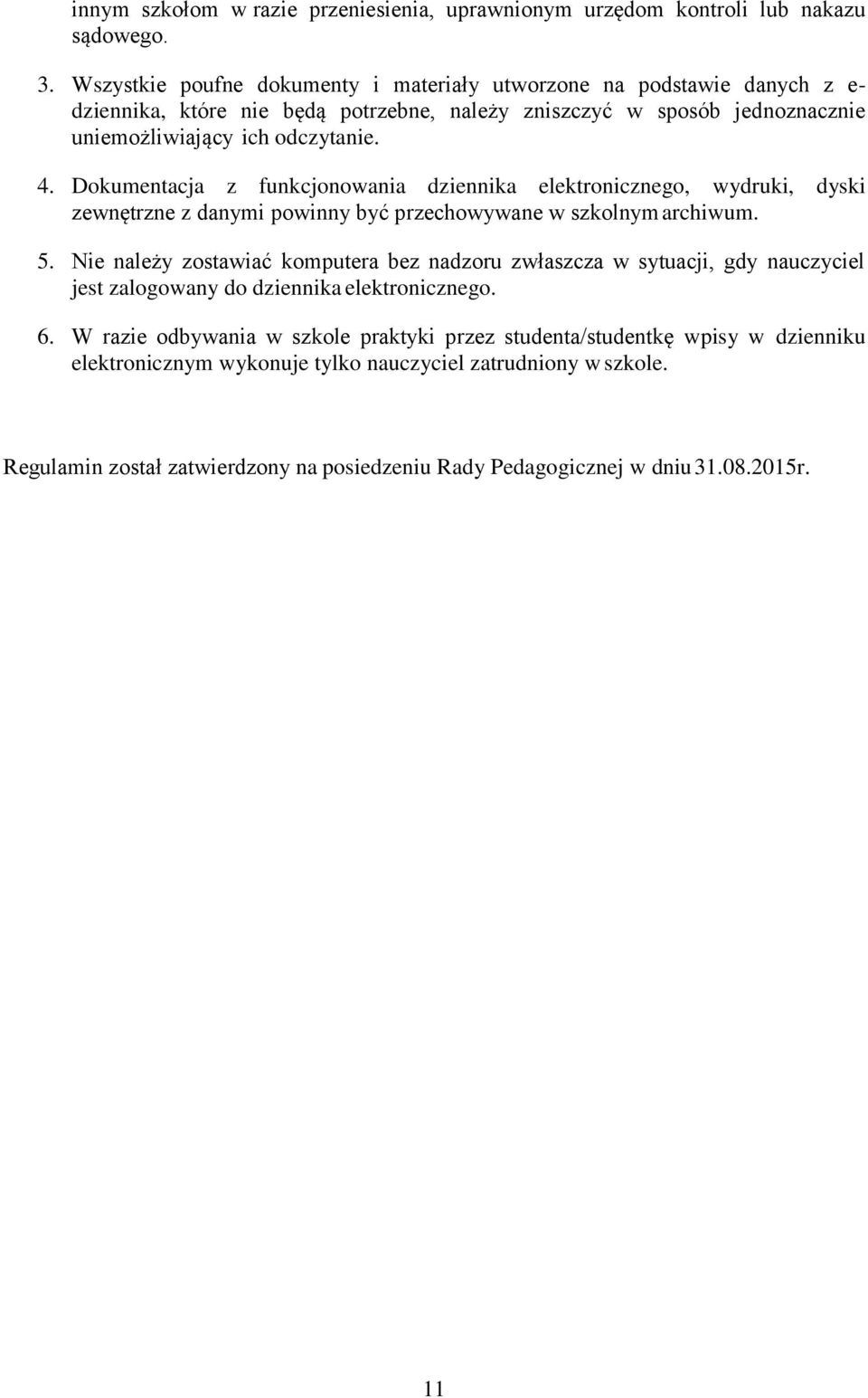 Dokumentacja z funkcjonowania dziennika elektronicznego, wydruki, dyski zewnętrzne z danymi powinny być przechowywane w szkolnym archiwum. 5.