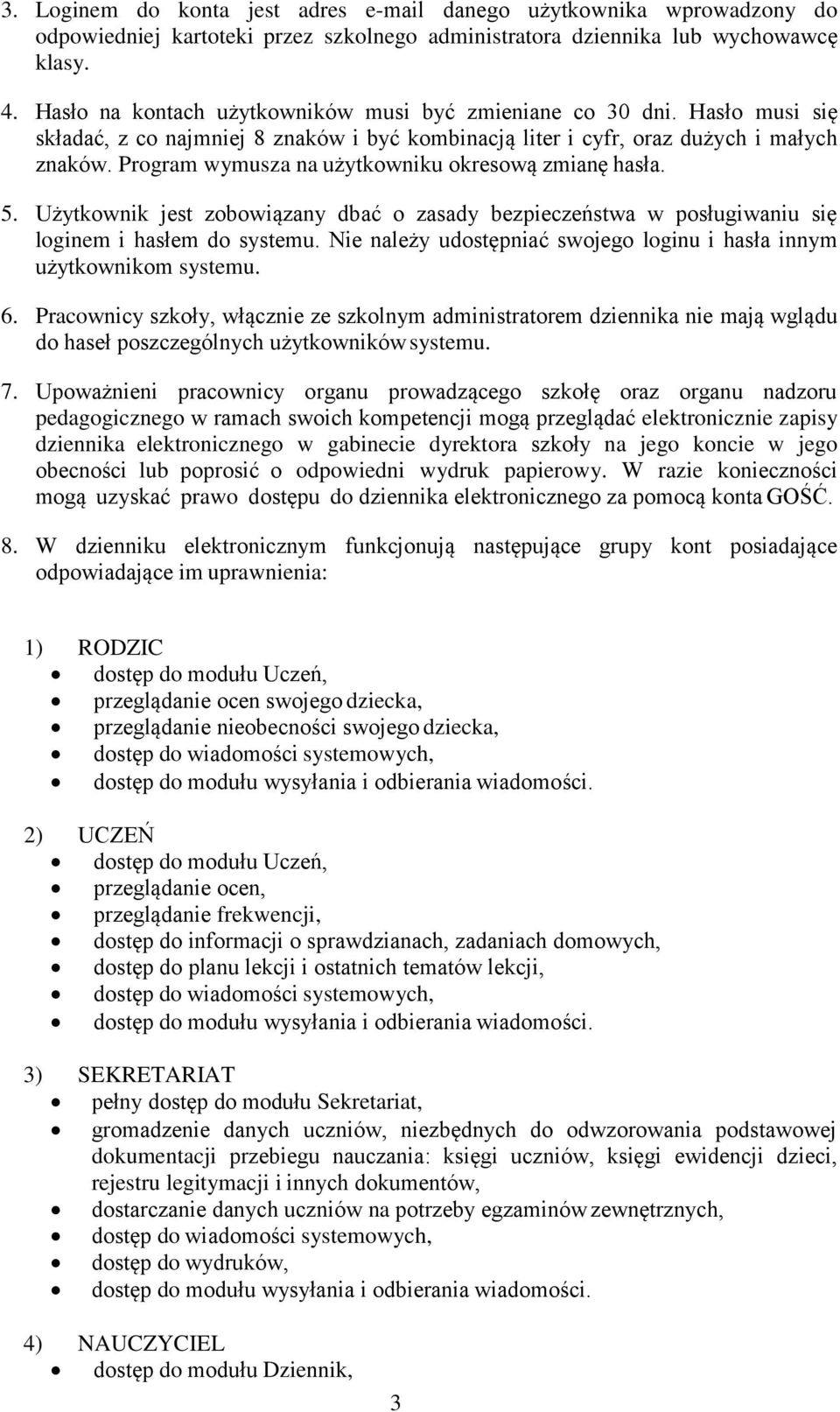 Program wymusza na użytkowniku okresową zmianę hasła. 5. Użytkownik jest zobowiązany dbać o zasady bezpieczeństwa w posługiwaniu się loginem i hasłem do systemu.