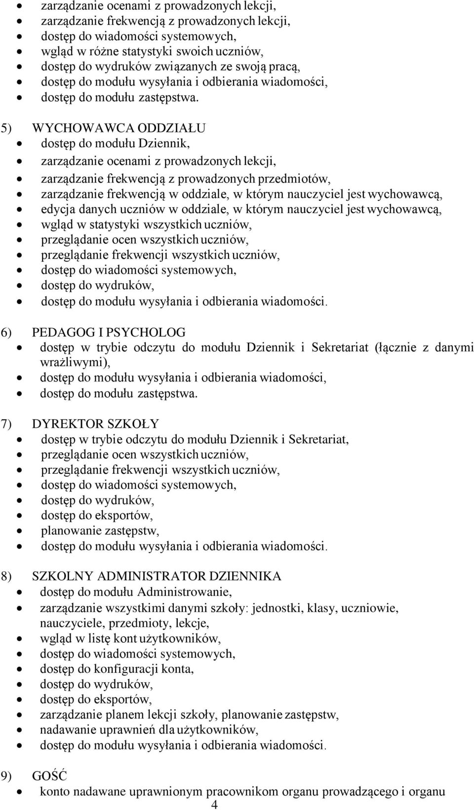 5) WYCHOWAWCA ODDZIAŁU dostęp do modułu Dziennik, zarządzanie ocenami z prowadzonych lekcji, zarządzanie frekwencją z prowadzonych przedmiotów, zarządzanie frekwencją w oddziale, w którym nauczyciel