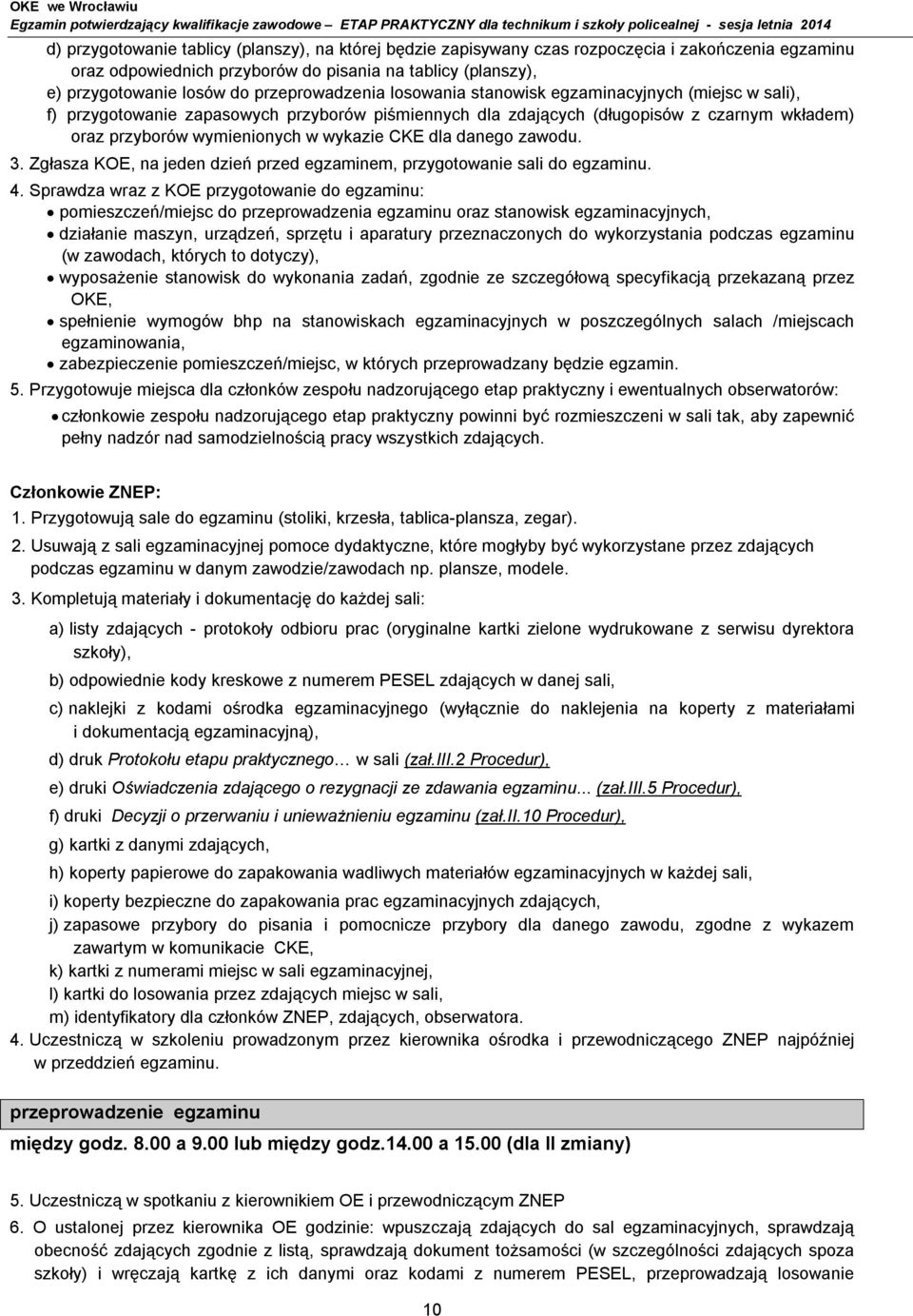 wykazie CKE dla danego zawodu. 3. Zgłasza KOE, na jeden dzień przed egzaminem, przygotowanie sali do egzaminu. 4.