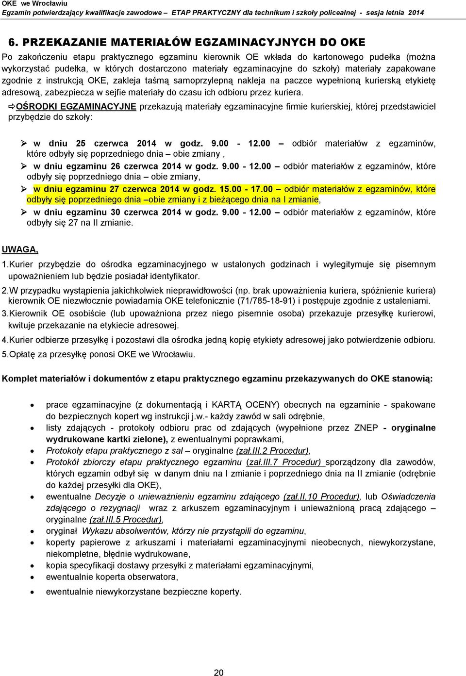 ich odbioru przez kuriera. OŚRODKI EGZAMINACYJNE przekazują materiały egzaminacyjne firmie kurierskiej, której przedstawiciel przybędzie do szkoły: w dniu 25 czerwca 2014 w godz. 9.00-12.