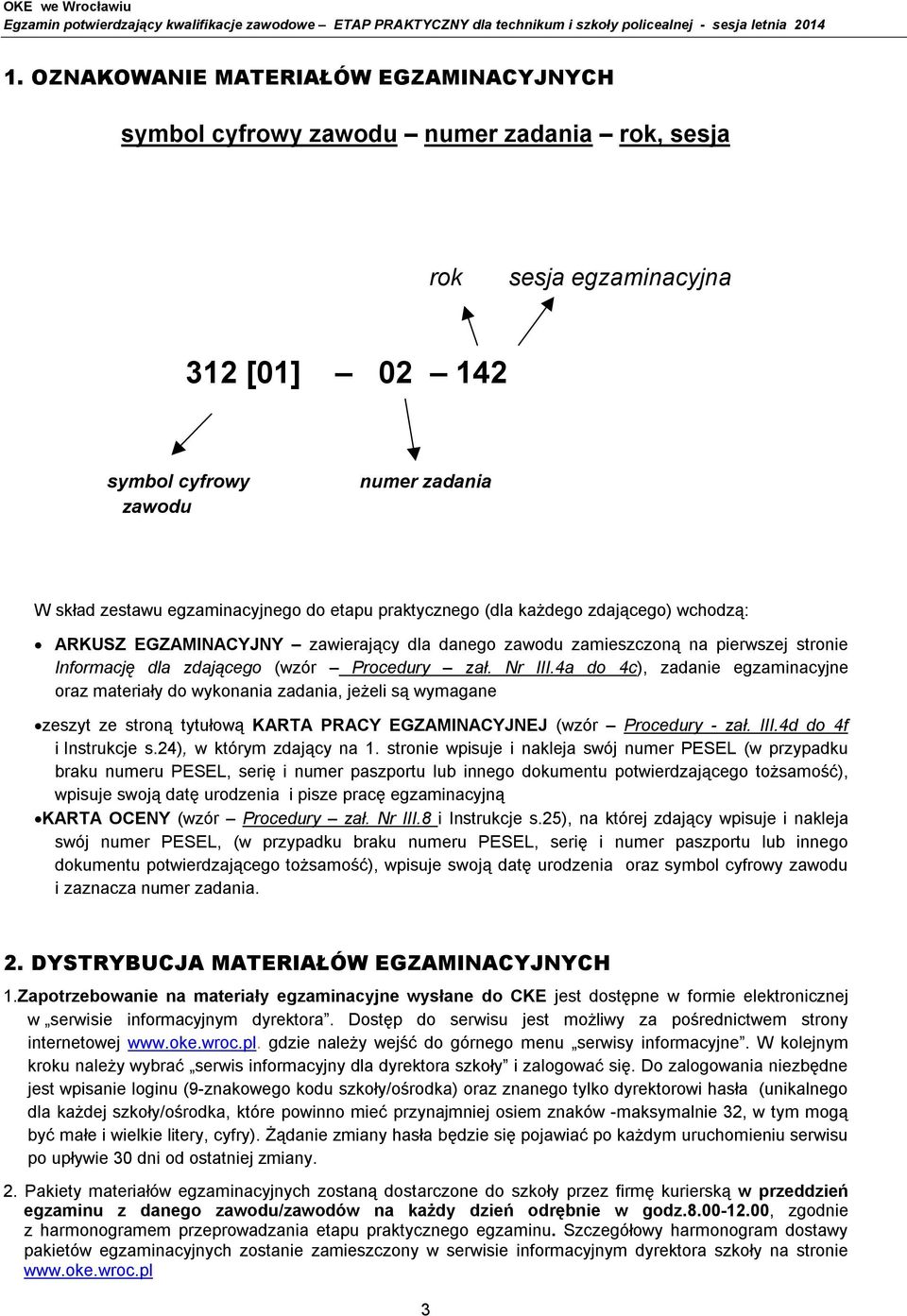 4a do 4c), zadanie egzaminacyjne oraz materiały do wykonania zadania, jeżeli są wymagane zeszyt ze stroną tytułową KARTA PRACY EGZAMINACYJNEJ (wzór Procedury - zał. III.4d do 4f i Instrukcje s.