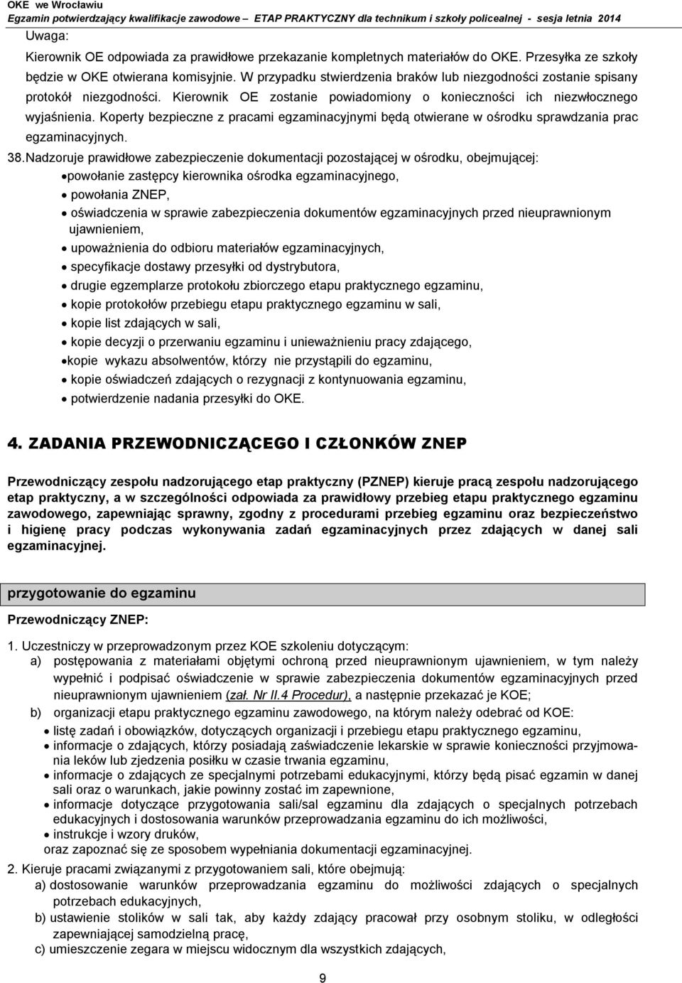 Koperty bezpieczne z pracami egzaminacyjnymi będą otwierane w ośrodku sprawdzania prac egzaminacyjnych. 38.