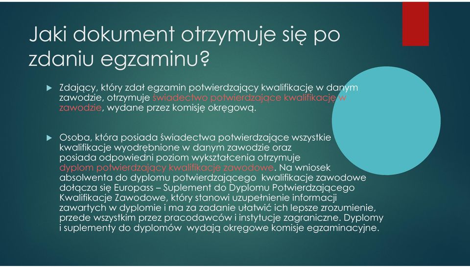 Osoba, która posiada świadectwa potwierdzające wszystkie kwalifikacje wyodrębnione w danym zawodzie oraz posiada odpowiedni poziom wykształcenia otrzymuje dyplom potwierdzający kwalifikacje zawodowe.