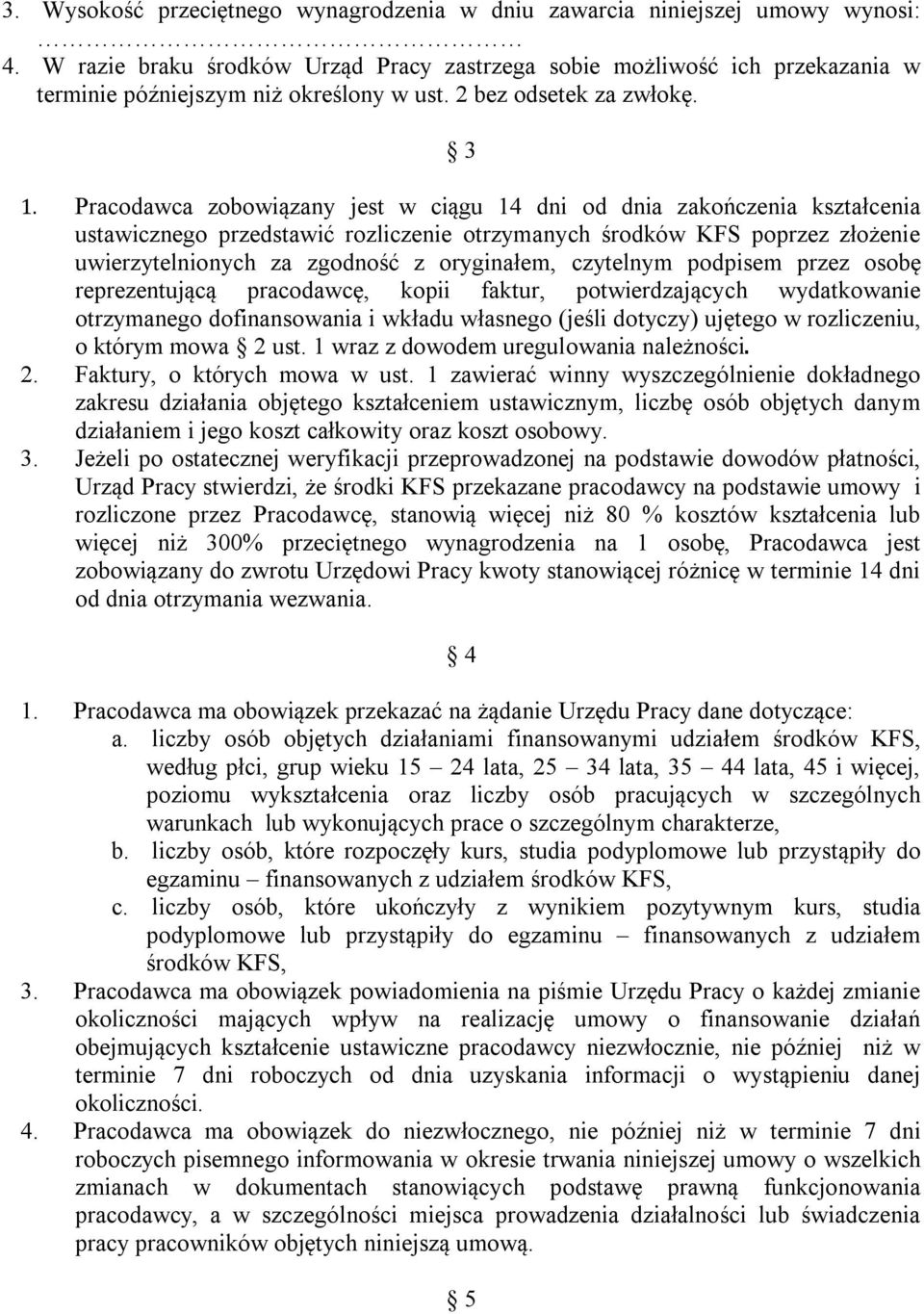 Pracodawca zobowiązany jest w ciągu 14 dni od dnia zakończenia kształcenia ustawicznego przedstawić rozliczenie otrzymanych środków KFS poprzez złożenie uwierzytelnionych za zgodność z oryginałem,