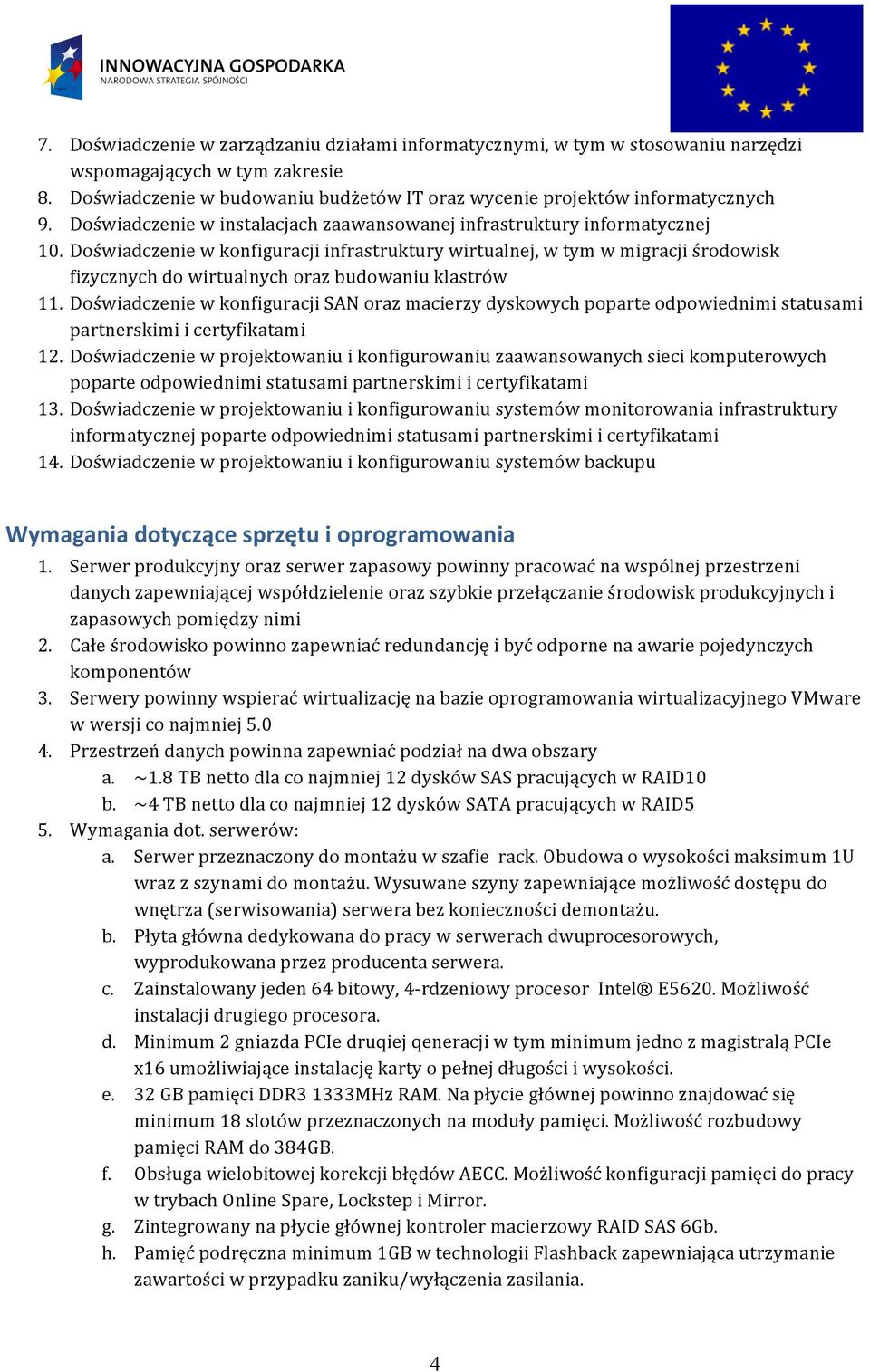 Doświadczenie w konfiguracji infrastruktury wirtualnej, w tym w migracji środowisk fizycznych do wirtualnych oraz budowaniu klastrów 11.